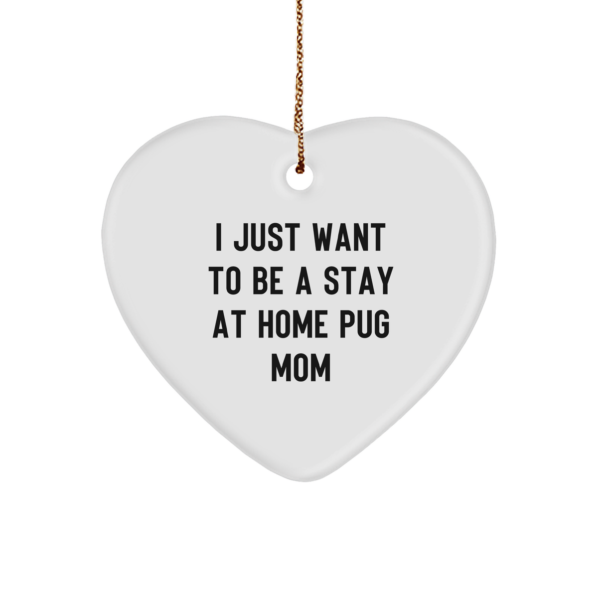 Pug Dog Mom Heart Ornament Gifts from Men to Women Friends for Christmas - I Just Want To Be A Stay At Home Pug Mom, Funny Gifts for Pug Dog Lovers - Image 1