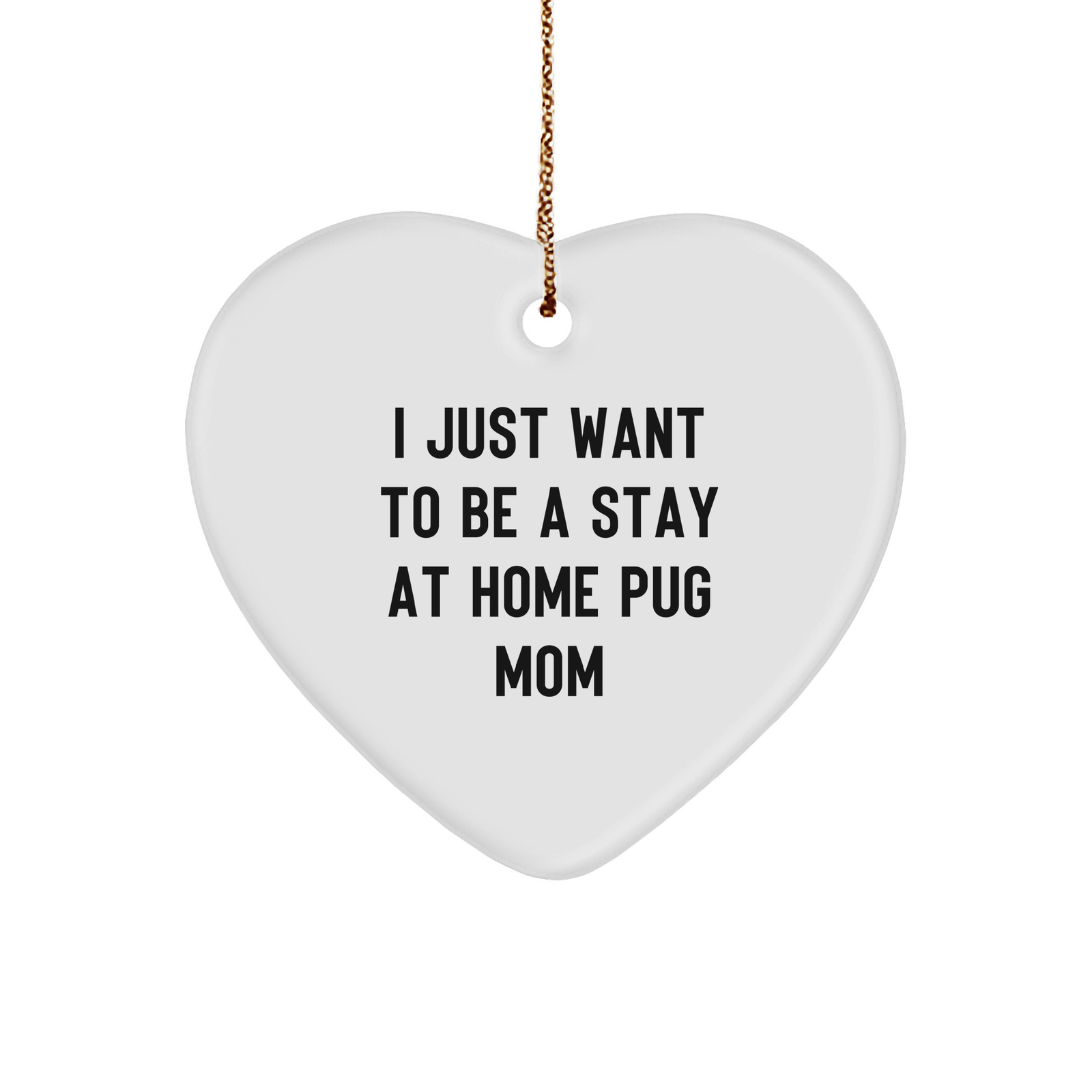 Pug Dog Mom Heart Ornament Gifts from Men to Women Friends for Christmas - I Just Want To Be A Stay At Home Pug Mom, Funny Gifts for Pug Dog Lovers - Image 1
