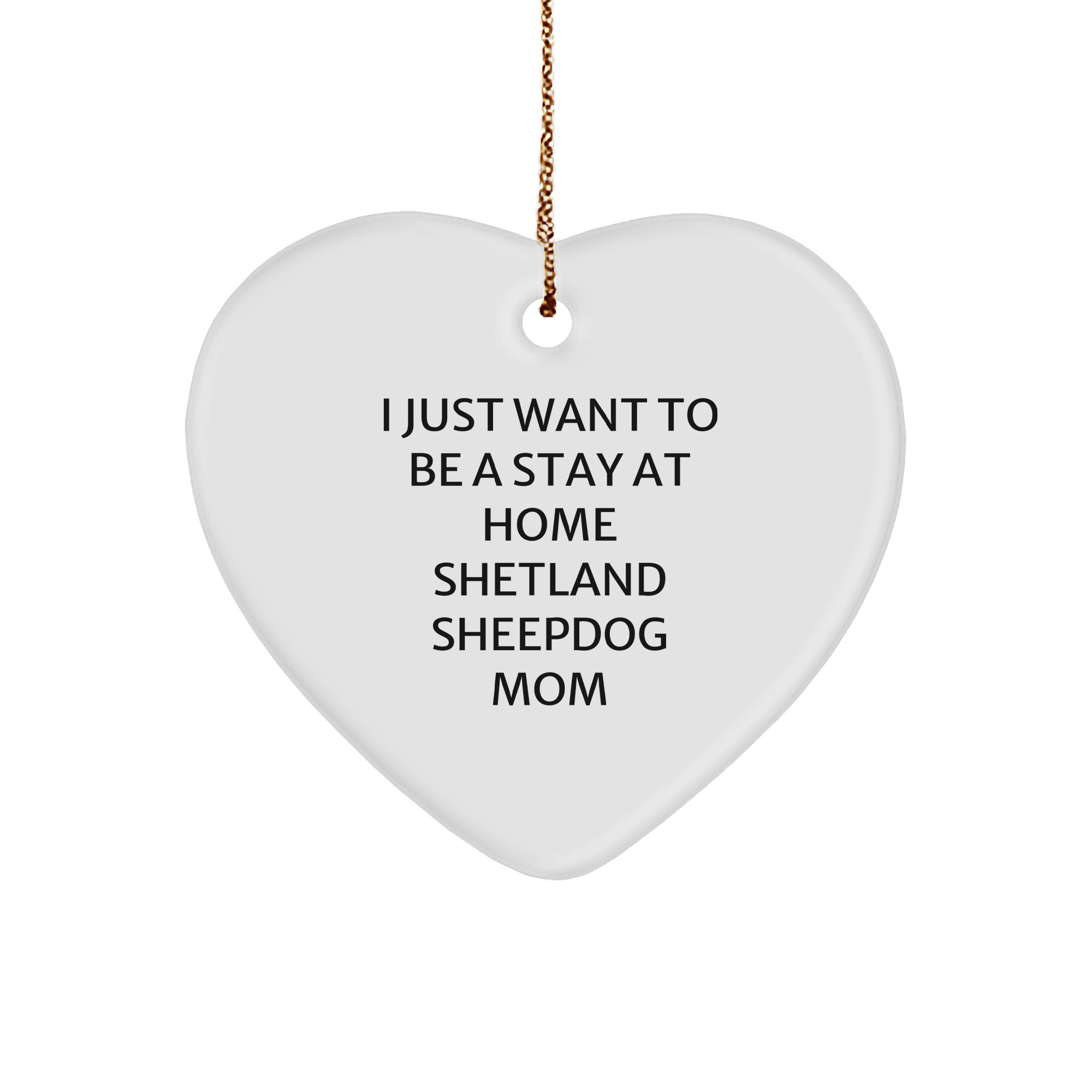 Shetland Sheepdog Mom Gifts, Funny Heart Ornament, 'I Just Want To Be A Stay At Home Shetland Sheepdog Mom' Quote, Christmas Unique Gifts from Mom to Shetland Sheepdog Lover - Image 1