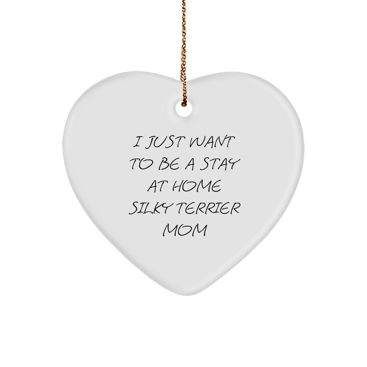 Funny Silky Terrier Dog Mom Gifts, Heart Ornament for Christmas - &#39;I Just Want To Be A Stay At Home Silky Terrier Mom&#39; from Friends, Family, or Coworkers - Image 1