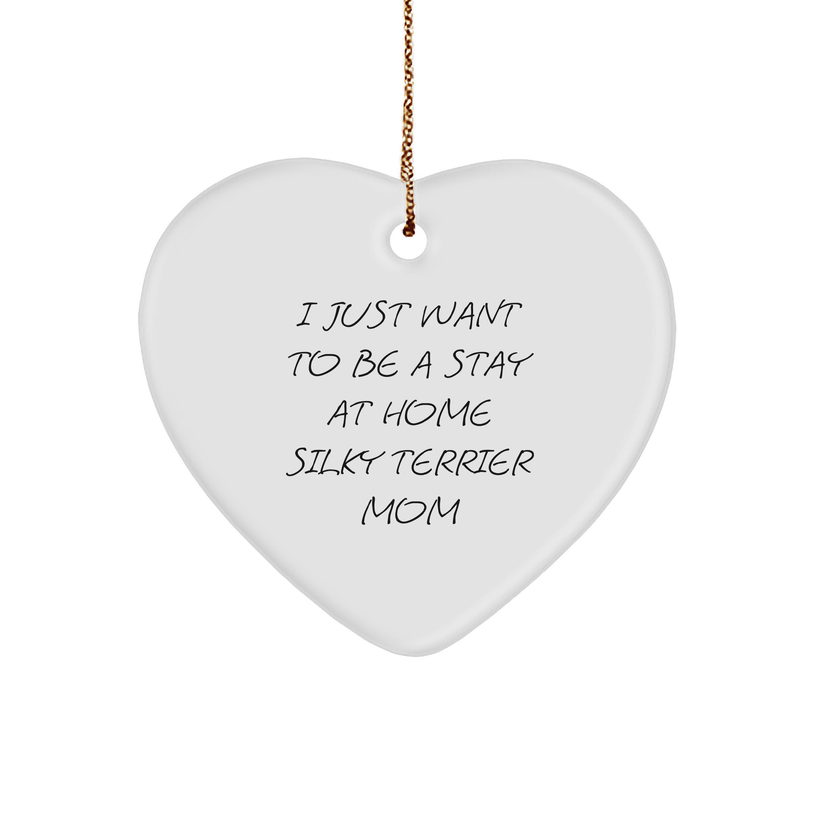Funny Silky Terrier Dog Mom Gifts, Heart Ornament for Christmas - 'I Just Want To Be A Stay At Home Silky Terrier Mom' from Friends, Family, or Coworkers - Image 1