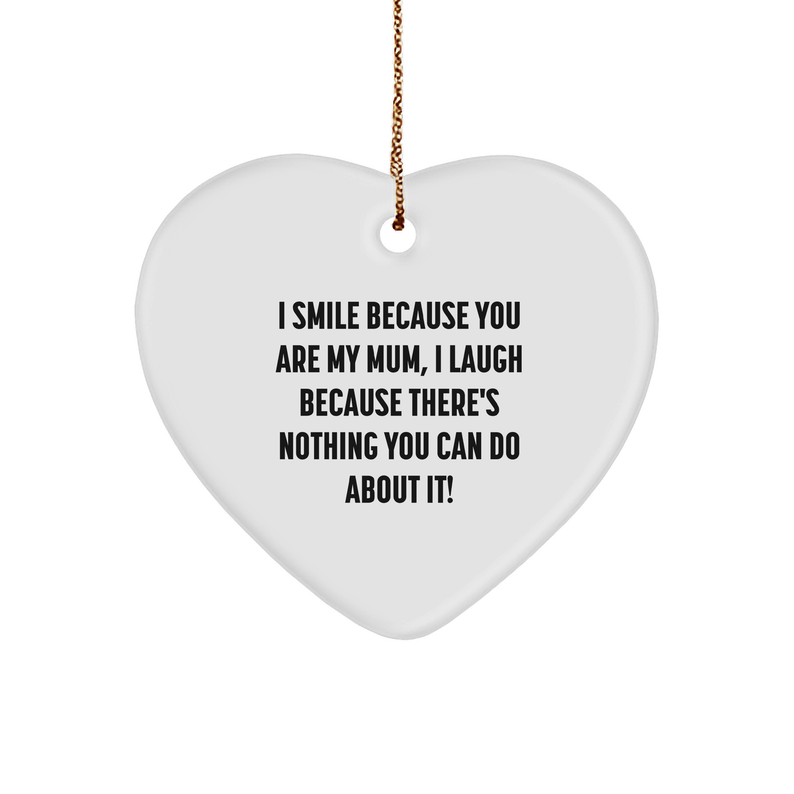 Funny Mum Quote Heart Ornament, Gifts from Men to Women, Heart-Shaped Decor for Mum's Christmas, 'I Smile Because You Are My Mum, I Laugh Because There's Nothing You Can Do About It!' - Image 1