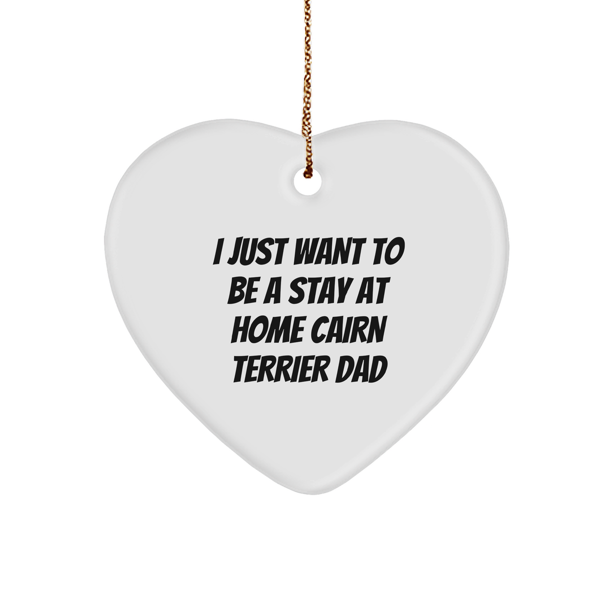 Cute I Just Want To Be A Stay At Home Cairn Terrier Dad Funny Heart Ornament Unique Christmas Unique Gifts for Cairn Terrier Dog - Image 1