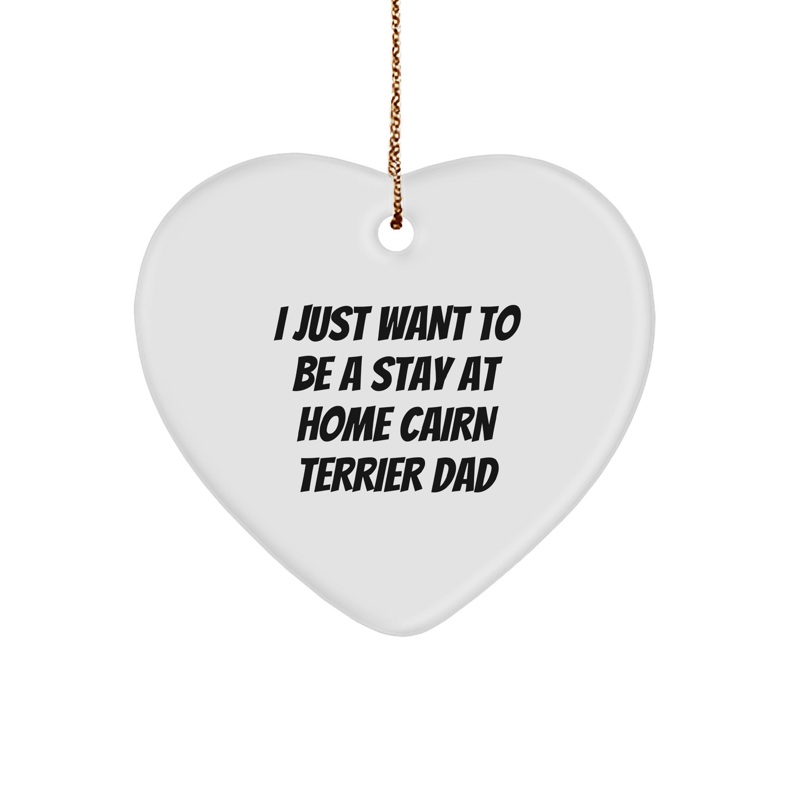 Cute I Just Want To Be A Stay At Home Cairn Terrier Dad Funny Heart Ornament Unique Christmas Unique Gifts for Cairn Terrier Dog - Image 1