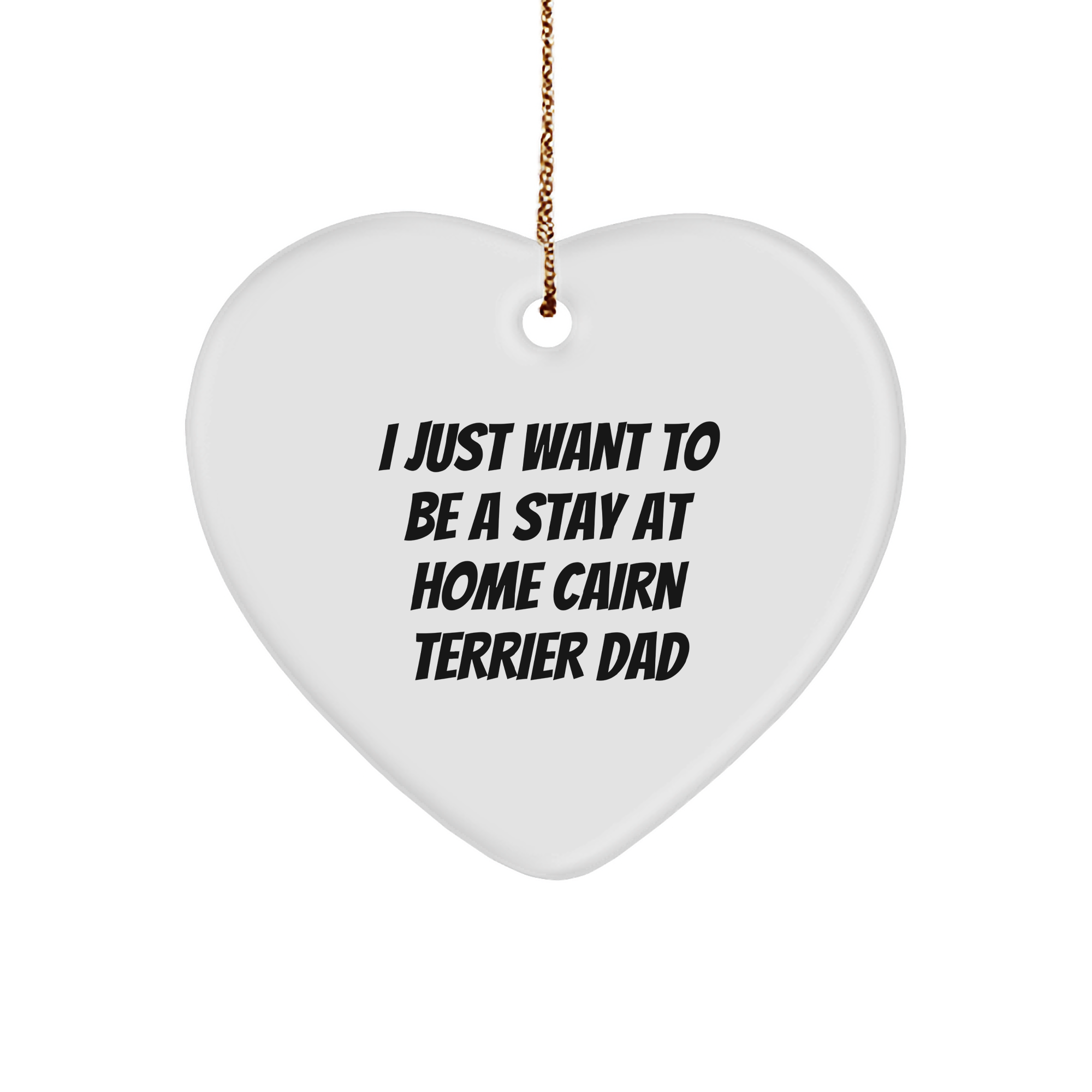 Cute I Just Want To Be A Stay At Home Cairn Terrier Dad Funny Heart Ornament Unique Christmas Unique Gifts for Cairn Terrier Dog - Image 1