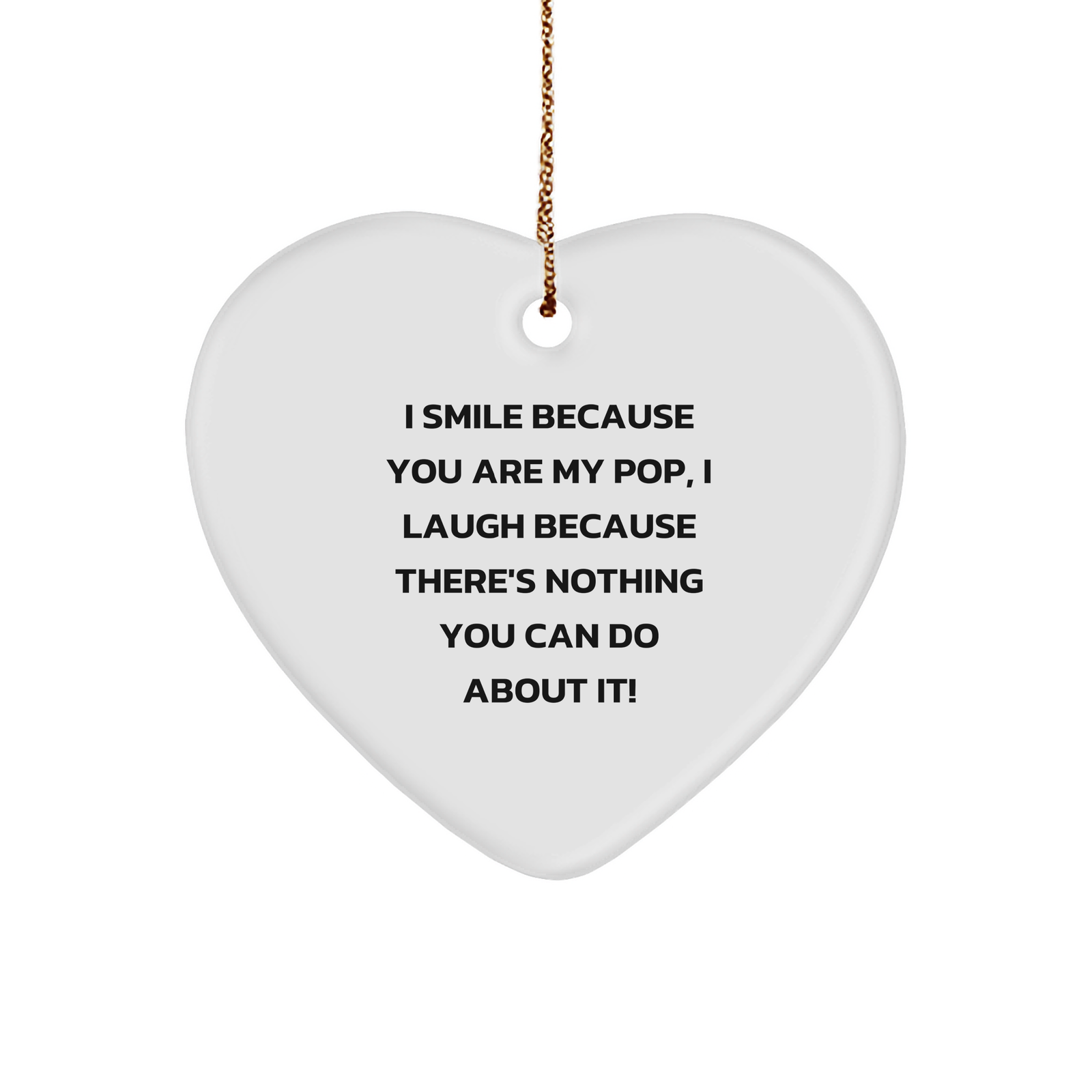 Funny Pop Heart Ornament Gifts from Family to Pop, I Smile Because You Are My Pop, I Laugh Because There's Nothing You Can Do About It! For Christmas - Image 1