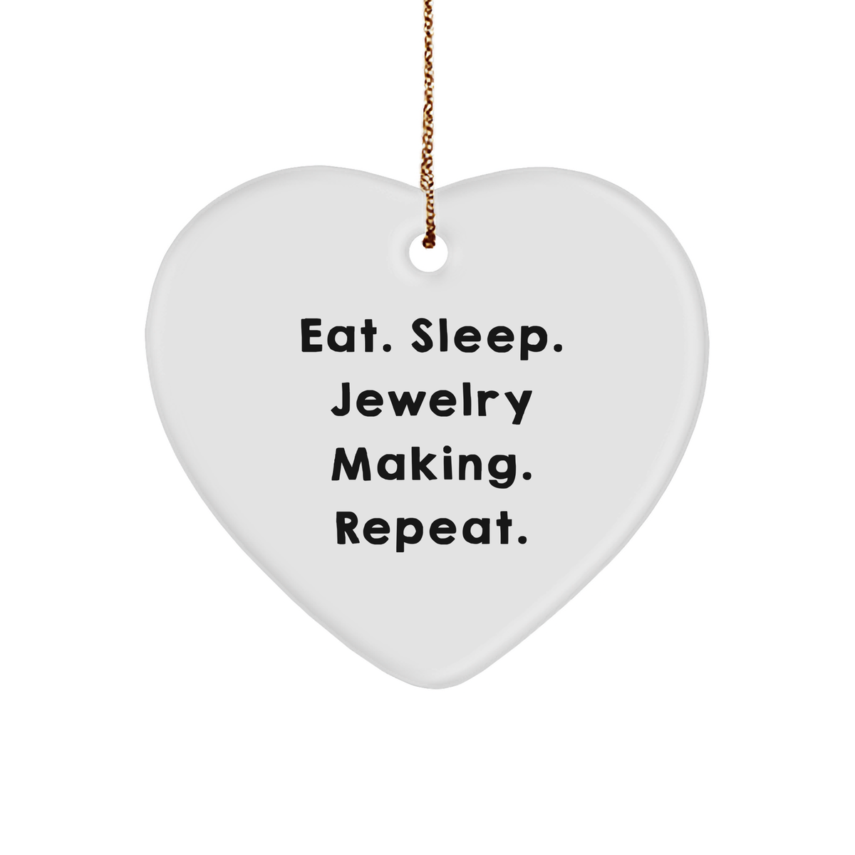 Jewelry Making Heart Ornament Gift Foodie, Eat. Sleep. Jewelry Making. Repeat., White Sturdy MDF Ornament with Gold Tone String for Hanging - Image 1