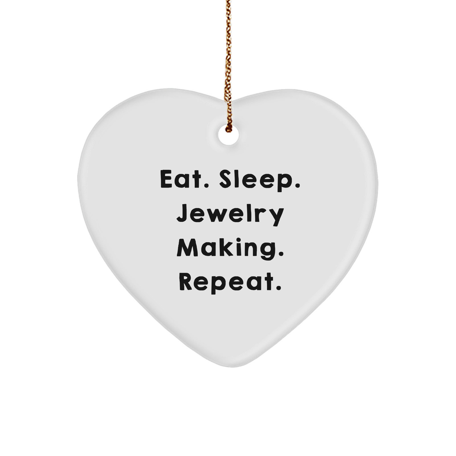 Jewelry Making Heart Ornament Gift Foodie, Eat. Sleep. Jewelry Making. Repeat., White Sturdy MDF Ornament with Gold Tone String for Hanging - Image 1