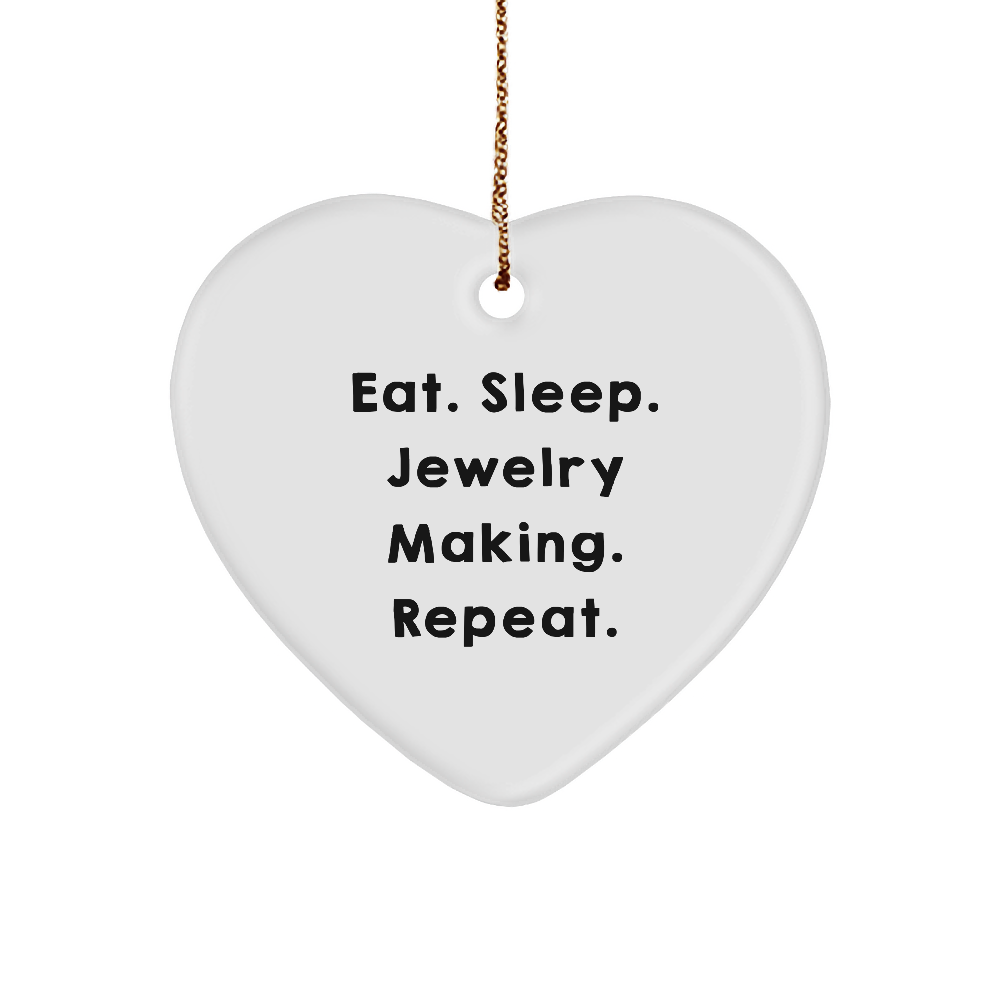 Jewelry Making Heart Ornament Gift Foodie, Eat. Sleep. Jewelry Making. Repeat., White Sturdy MDF Ornament with Gold Tone String for Hanging - Image 1