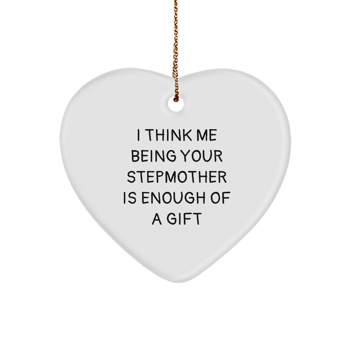 Funny Stepmother Gifts, &#39;I Think Me Being Your Stepmother Is Enough Of A Gift&#39; Heart Ornament, Gifts from Family for Stepmother at Christmas - Image 1