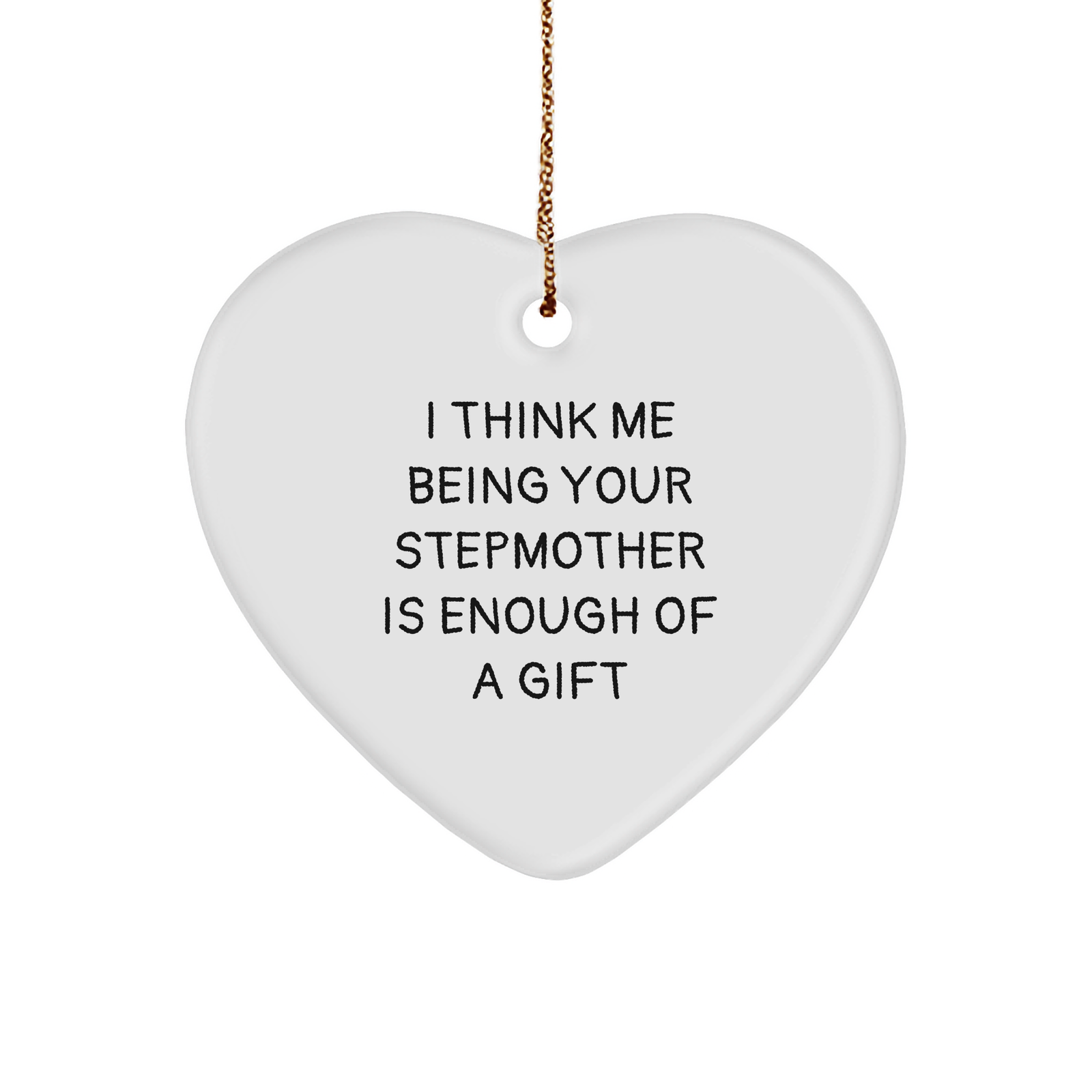 Funny Stepmother Gifts, 'I Think Me Being Your Stepmother Is Enough Of A Gift' Heart Ornament, Gifts from Family for Stepmother at Christmas - Image 1