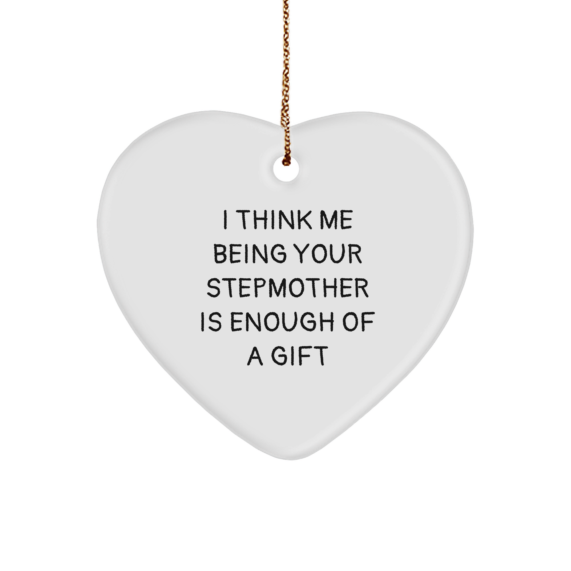 Funny Stepmother Gifts, 'I Think Me Being Your Stepmother Is Enough Of A Gift' Heart Ornament, Gifts from Family for Stepmother at Christmas - Image 1