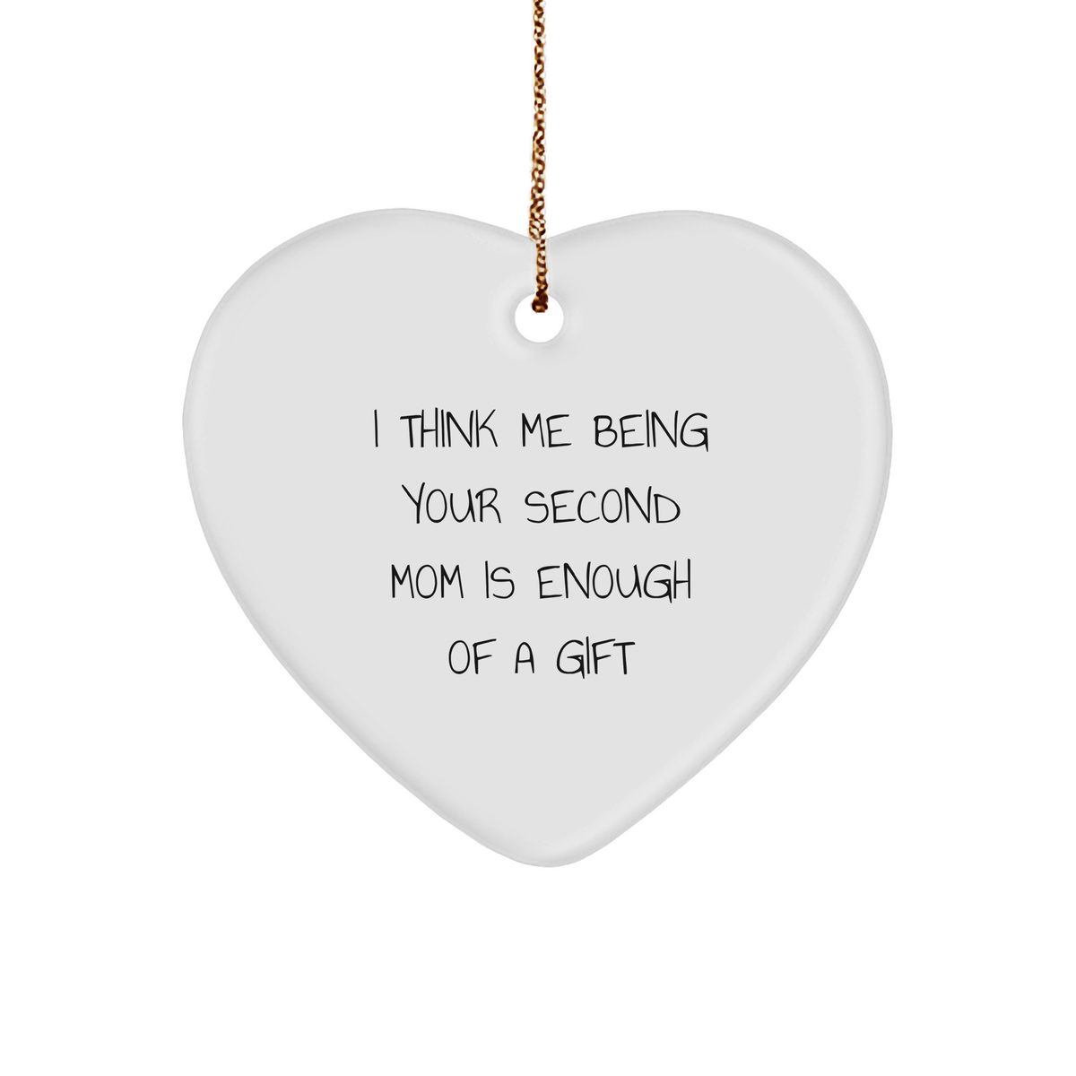 Gifts from Second Moms - Funny Heart Ornament for Second Mom, &#39;I Think Me Being Your Second Mom Is Enough Of A Gift&#39;, Christmas Decor - Image 1