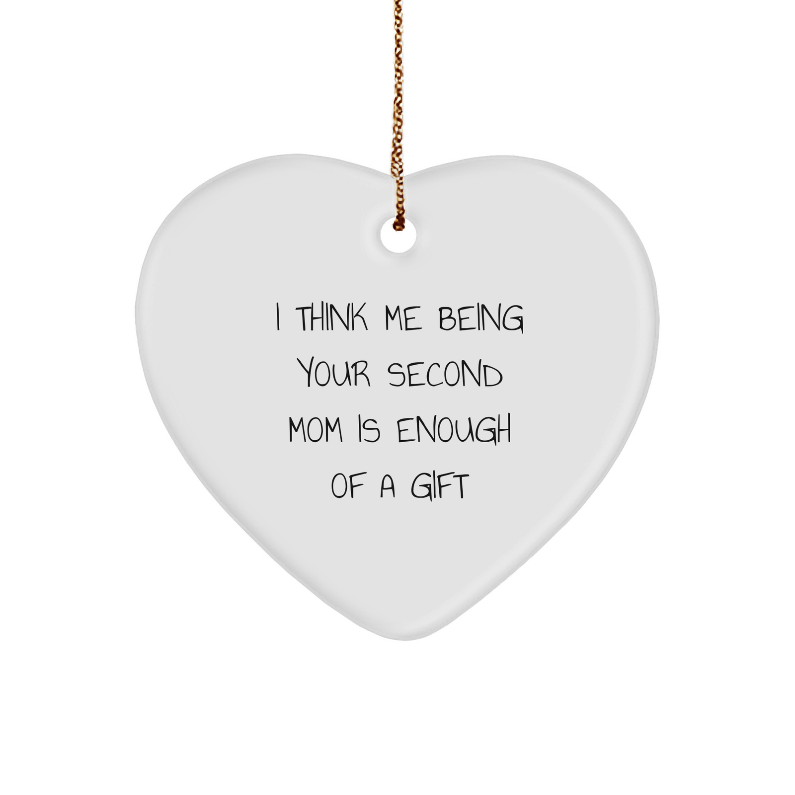 Gifts from Second Moms - Funny Heart Ornament for Second Mom, 'I Think Me Being Your Second Mom Is Enough Of A Gift', Christmas Decor - Image 1