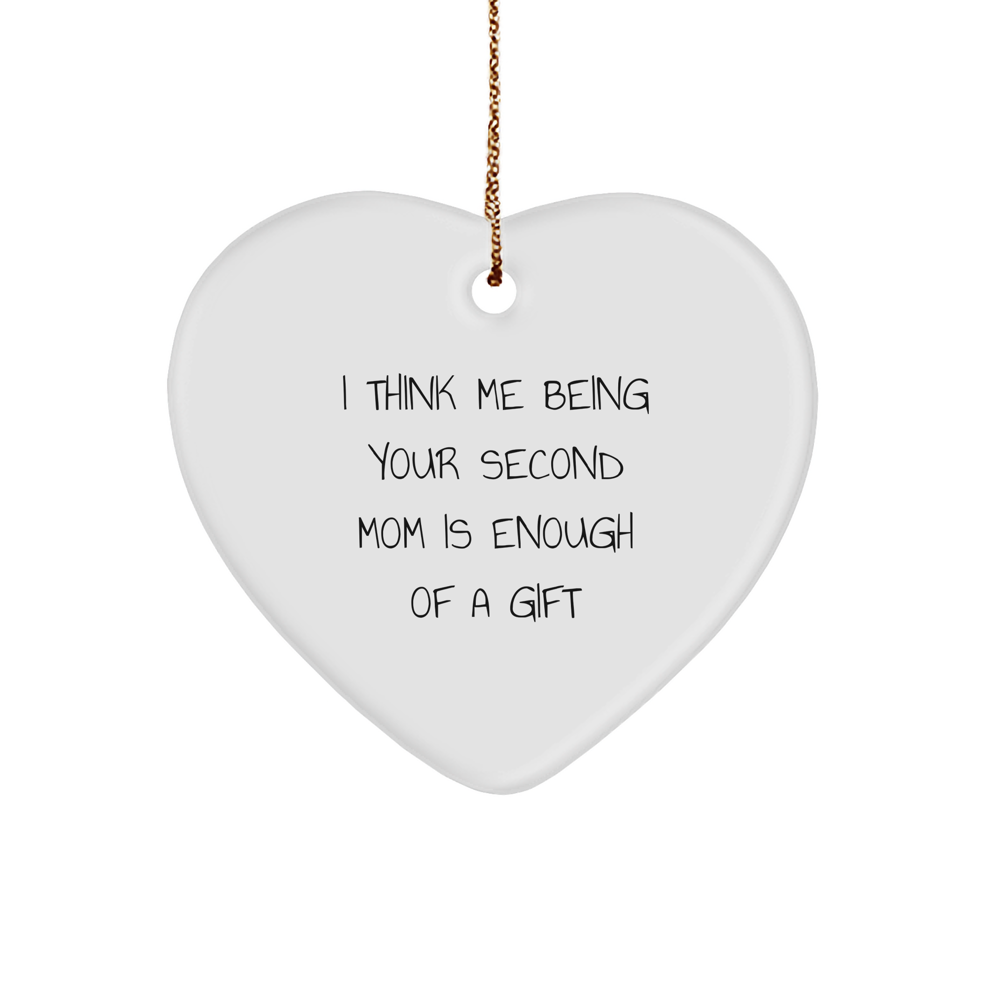 Gifts from Second Moms - Funny Heart Ornament for Second Mom, 'I Think Me Being Your Second Mom Is Enough Of A Gift', Christmas Decor - Image 1