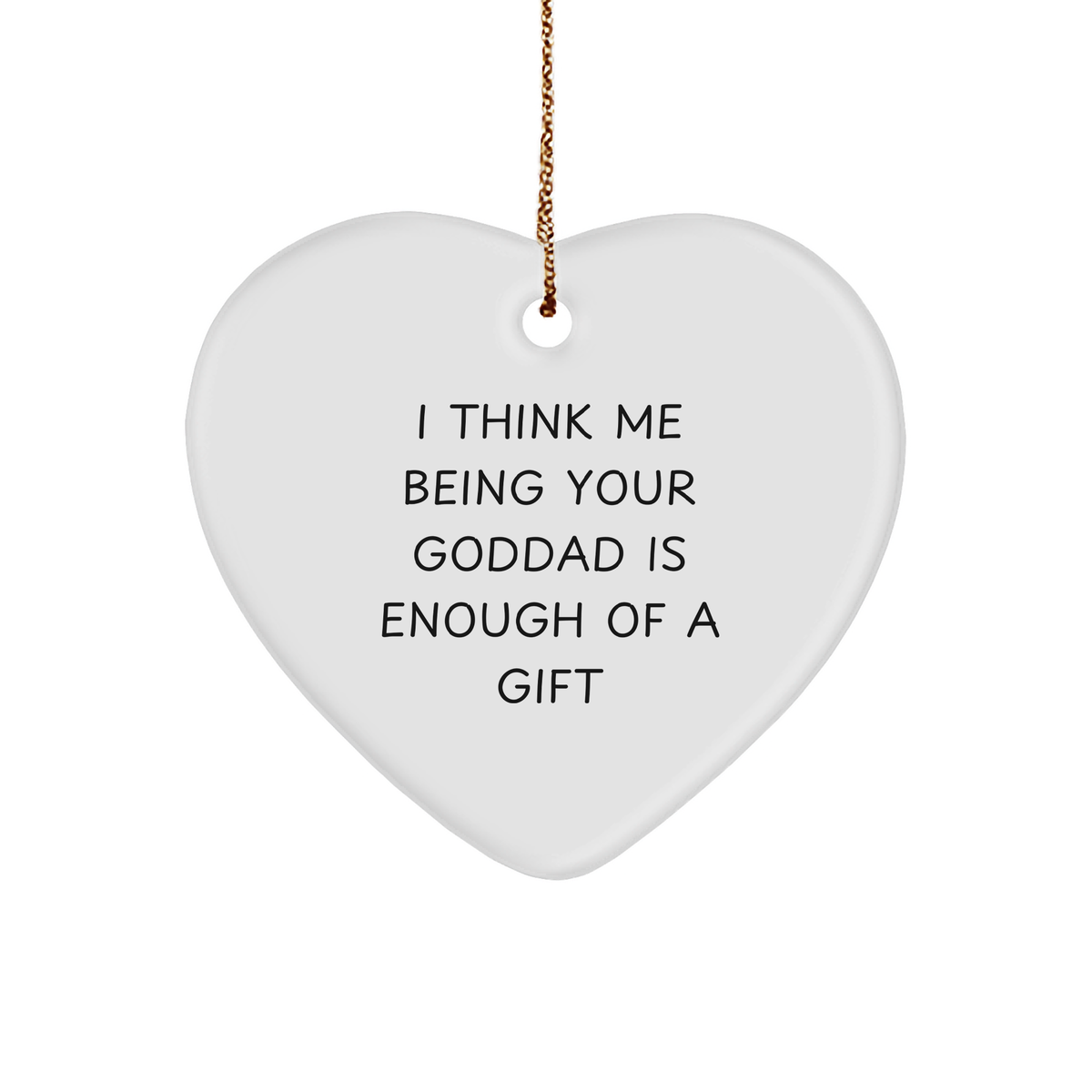 Funny Goddad Gift, Heart Ornament, &#39;I Think Me Being Your Goddad Is Enough Of A Gift&#39;, Unique Christmas Unique Gifts for Goddads, Gifts from Men to Goddads, Goddads&#39; Thoughtful Gift for Christmas - Image 1