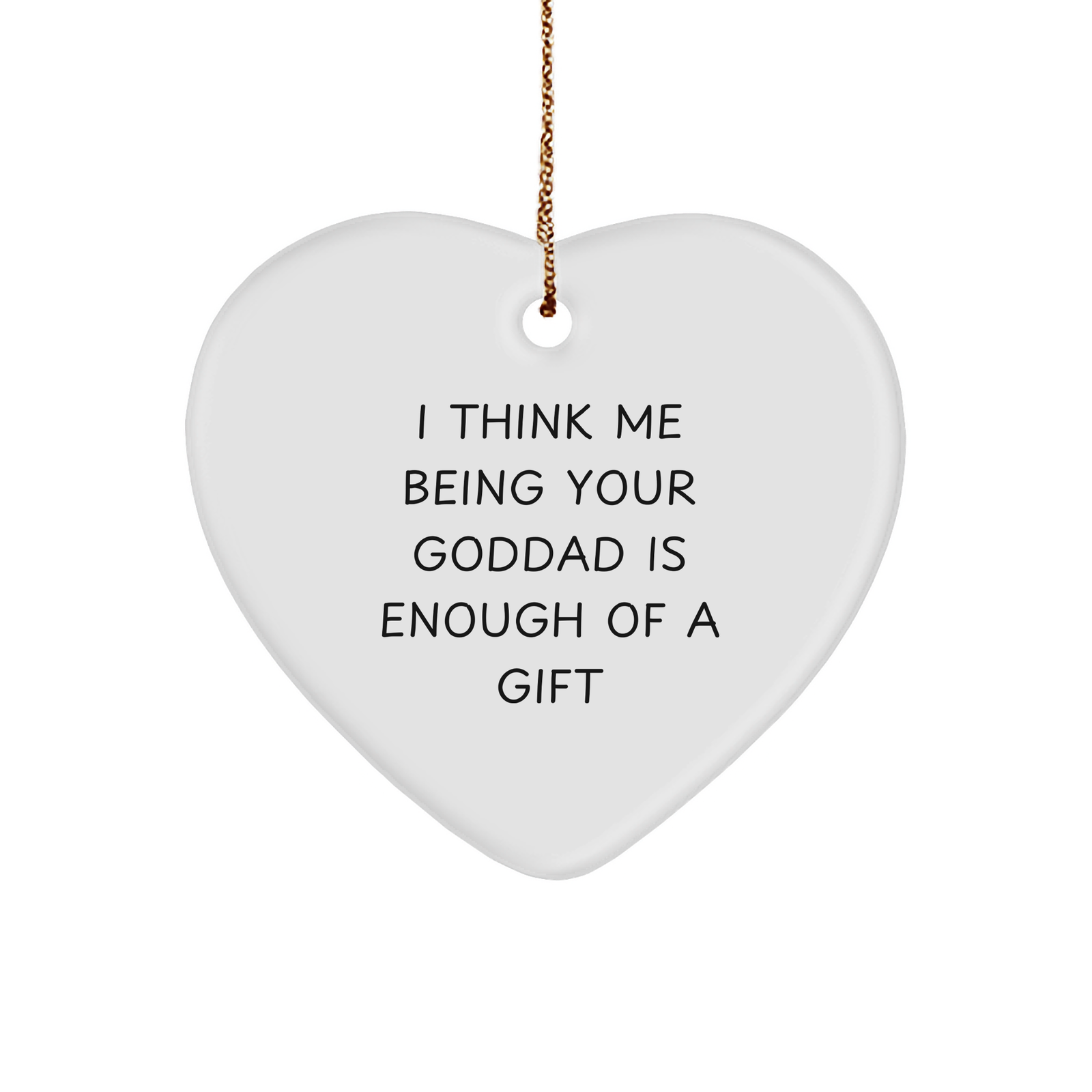 Funny Goddad Gift, Heart Ornament, 'I Think Me Being Your Goddad Is Enough Of A Gift', Unique Christmas Unique Gifts for Goddads, Gifts from Men to Goddads, Goddads' Thoughtful Gift for Christmas - Image 1
