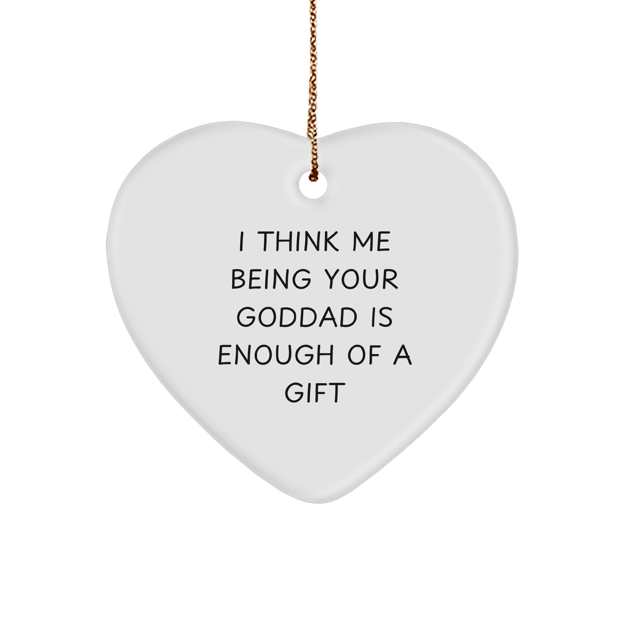 Funny Goddad Gift, Heart Ornament, 'I Think Me Being Your Goddad Is Enough Of A Gift', Unique Christmas Unique Gifts for Goddads, Gifts from Men to Goddads, Goddads' Thoughtful Gift for Christmas - Image 1