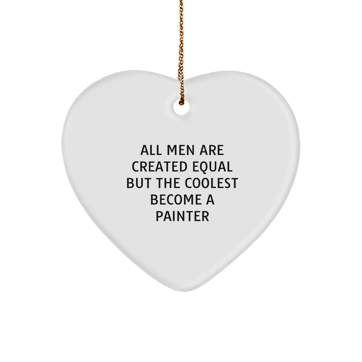 Funny Painter Gifts from Men to Friends - Heart Ornament with Quote &#39;All Men Are Created Equal But The Coolest Become A Painter&#39; for Christmas - Image 1