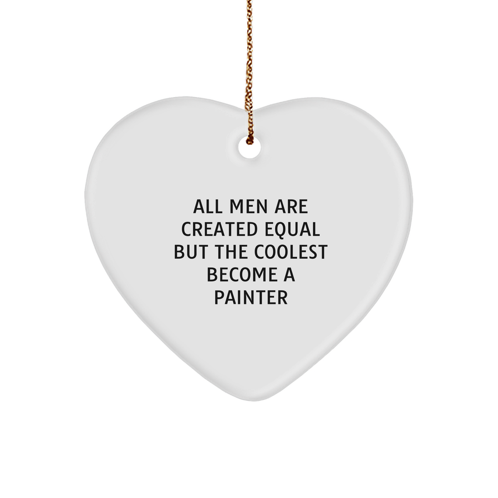 Funny Painter Gifts from Men to Friends - Heart Ornament with Quote 'All Men Are Created Equal But The Coolest Become A Painter' for Christmas - Image 1