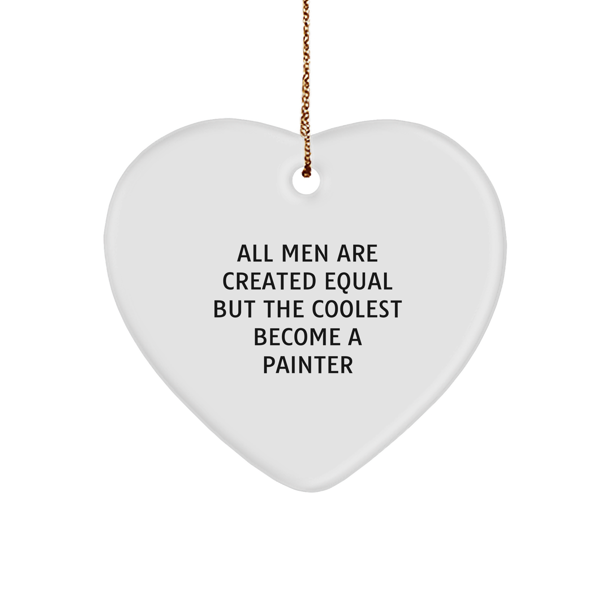 Funny Painter Gifts from Men to Friends - Heart Ornament with Quote 'All Men Are Created Equal But The Coolest Become A Painter' for Christmas - Image 1