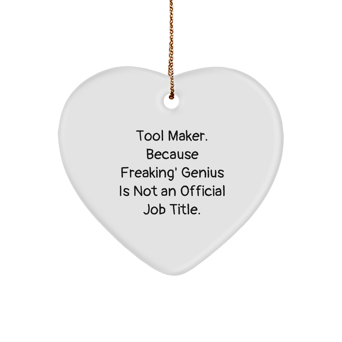 Tool Maker geniuses Gifts from Friends, Heart Ornament for Christmas, &#39;Tool Maker. Because Freaking&#39; genius Is Not An Official Job Title.&#39; Quote, Fun Gifts for Tool Maker - Image 1