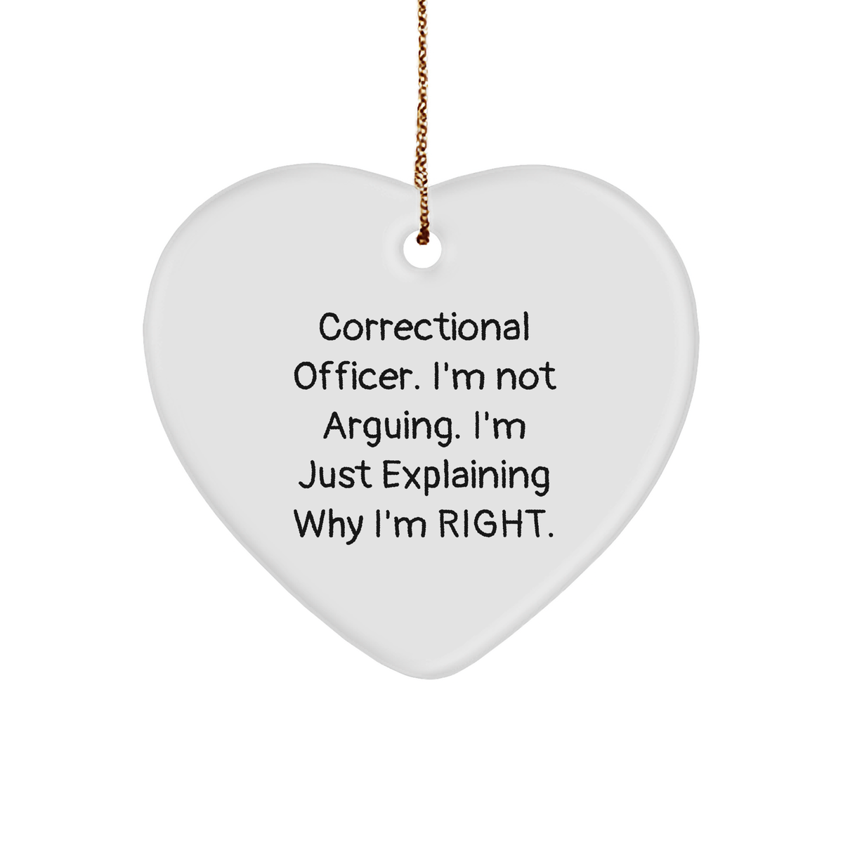 Funny Correctional Officer Heart Ornament | Christmas Unique Gifts for Correctional Officers | Correctional Officer. I'm Not Arguing. I'm Just Explaining Why I'm Right. - Image 1