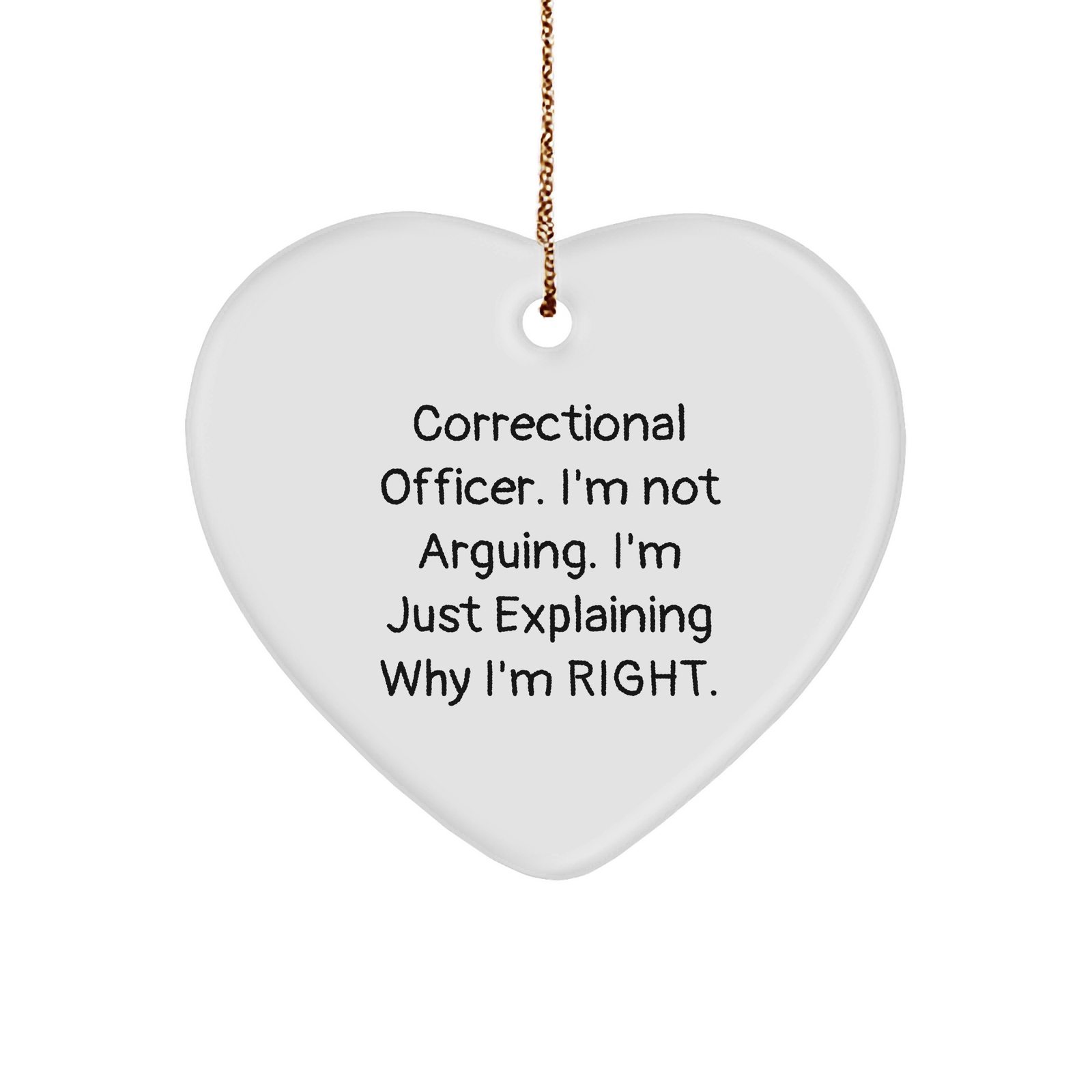 Funny Correctional Officer Heart Ornament | Christmas Unique Gifts for Correctional Officers | Correctional Officer. I'm Not Arguing. I'm Just Explaining Why I'm Right. - Image 1
