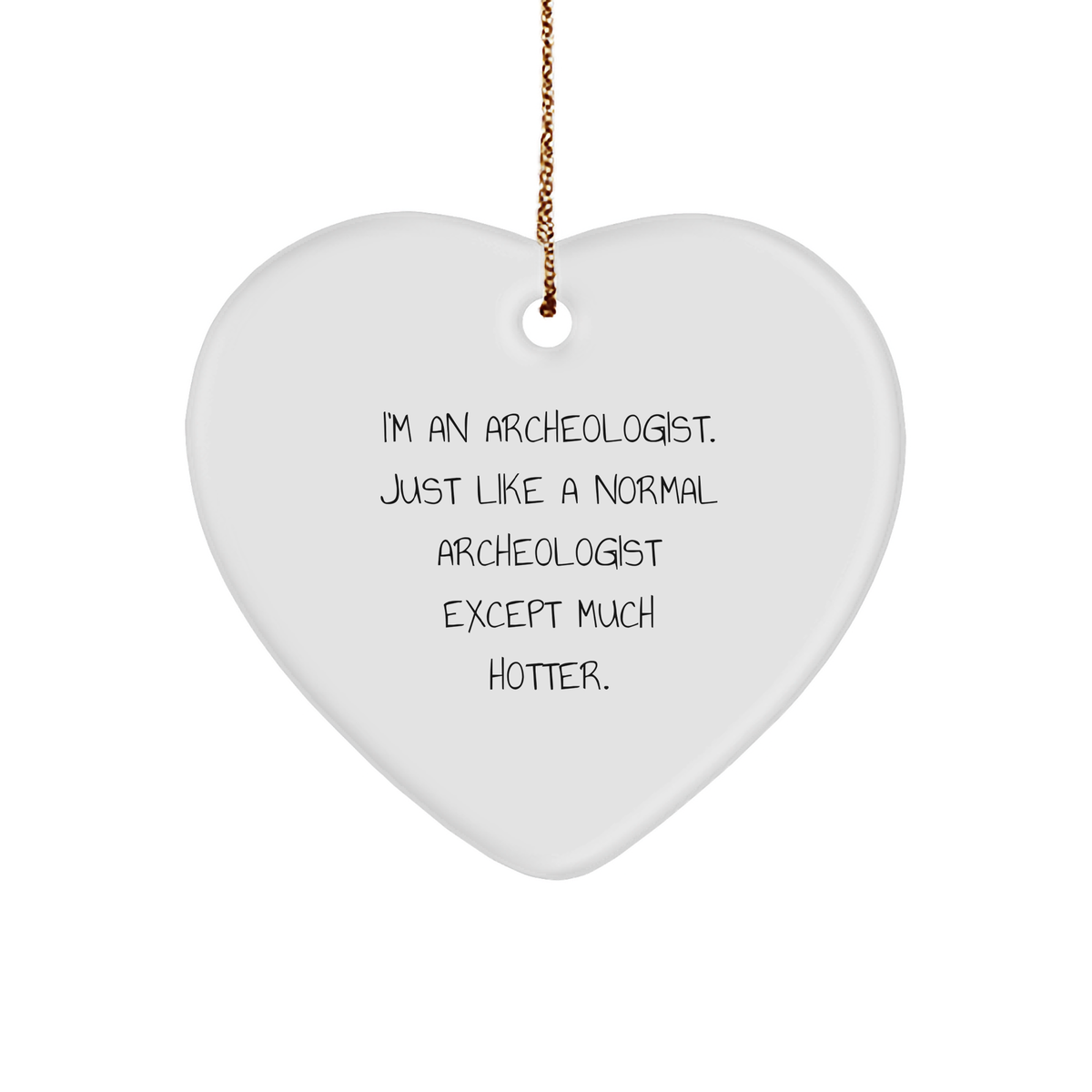 Funny Archeologist Gifts - I&#39;m An Archeologist. Just Like A Normal Archeologist Except Much Hotter. Heart Ornament for Christmas - Gifts from Friends to Family - Image 1