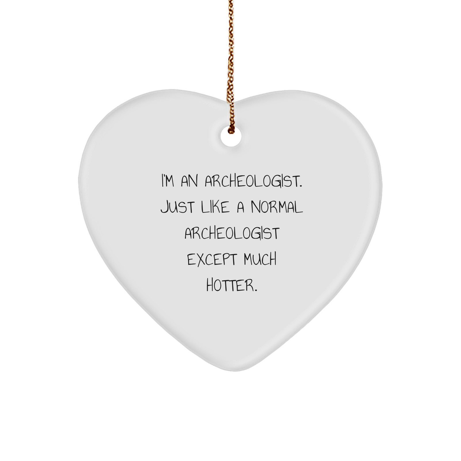 Funny Archeologist Gifts - I'm An Archeologist. Just Like A Normal Archeologist Except Much Hotter. Heart Ornament for Christmas - Gifts from Friends to Family - Image 1