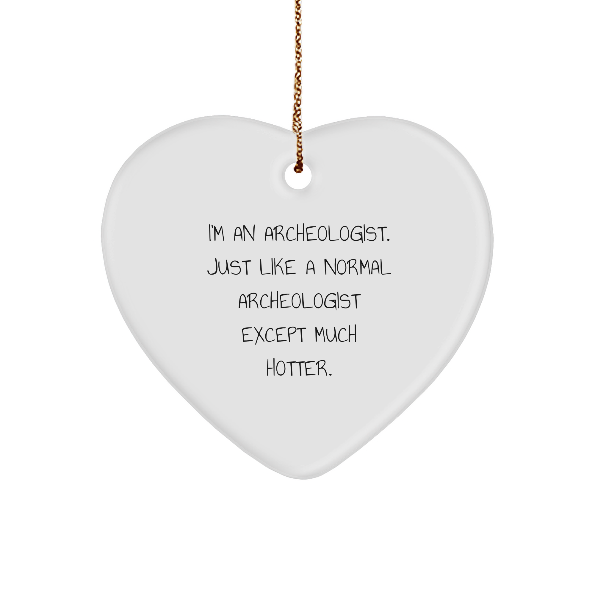 Funny Archeologist Gifts - I'm An Archeologist. Just Like A Normal Archeologist Except Much Hotter. Heart Ornament for Christmas - Gifts from Friends to Family - Image 1