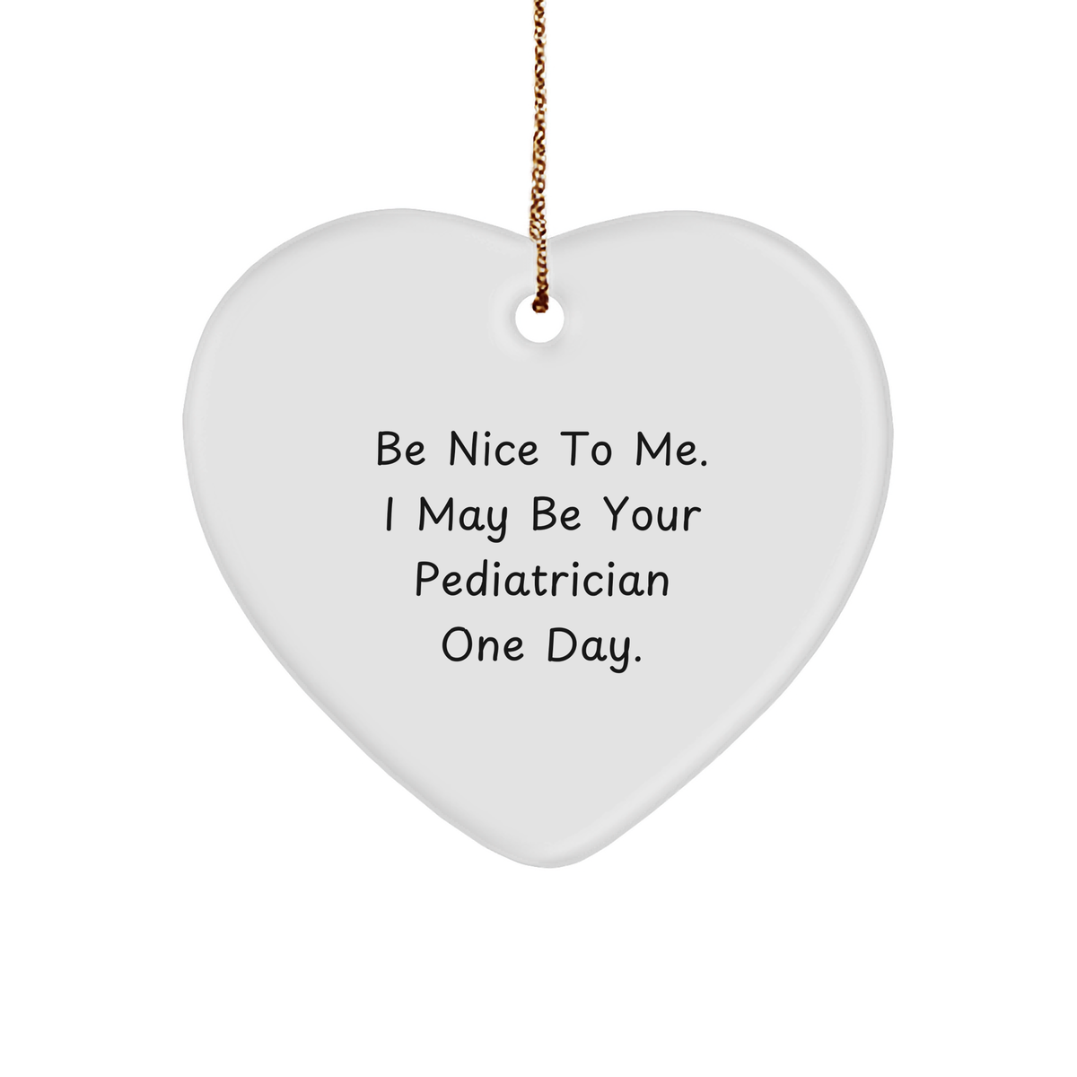 Pediatrician Gifts from Family, Funny Heart Ornament with &#39;Be Nice To Me. I May Be Your Pediatrician One Day.&#39; Quote for Christmas - Image 1