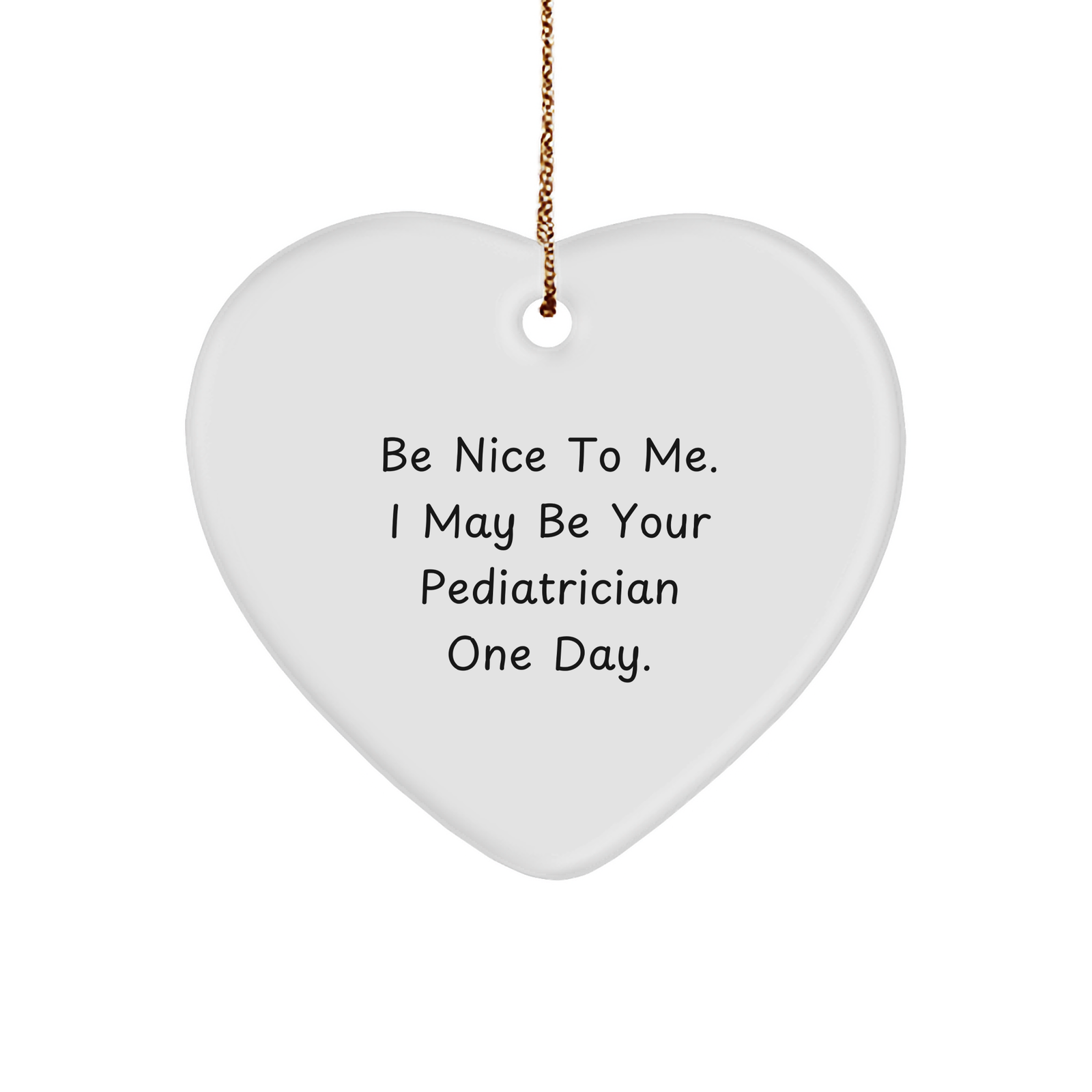 Pediatrician Gifts from Family, Funny Heart Ornament with 'Be Nice To Me. I May Be Your Pediatrician One Day.' Quote for Christmas - Image 1