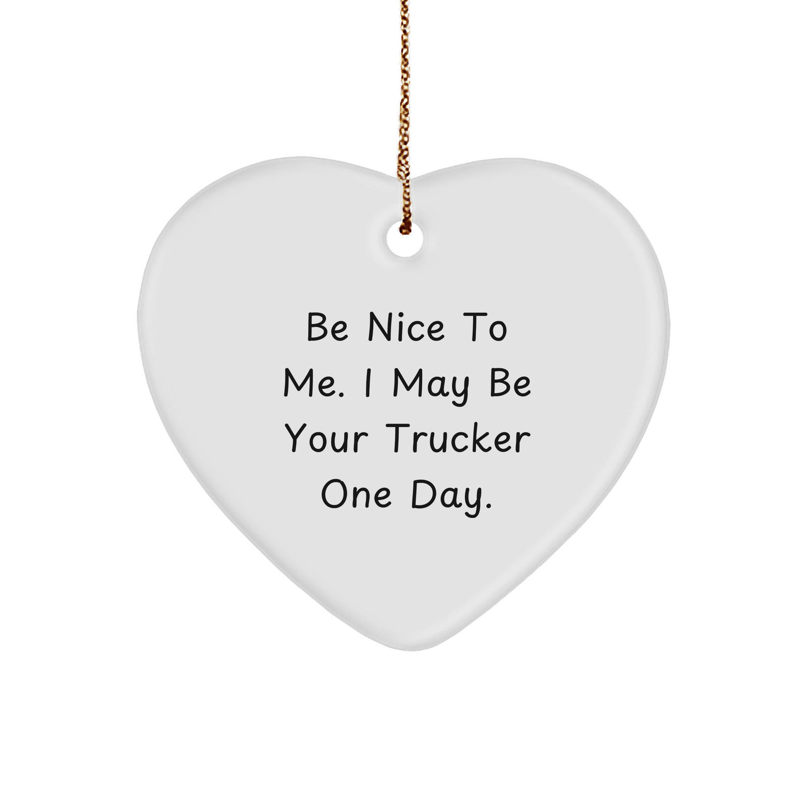 Funny Trucker Gifts from Friends and Family - Be Nice To Me. I May Be Your Trucker One Day. Heart Ornament for Christmas - Image 1