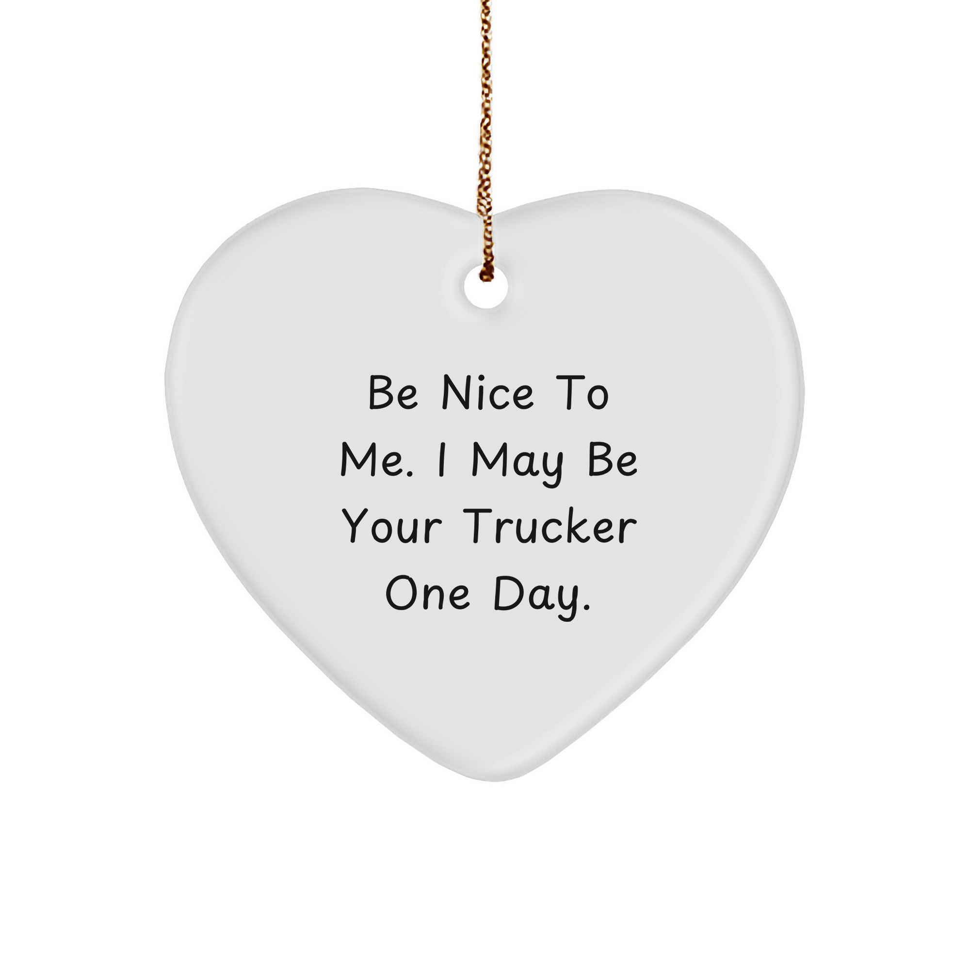 Funny Trucker Gifts from Friends and Family - Be Nice To Me. I May Be Your Trucker One Day. Heart Ornament for Christmas - Image 1
