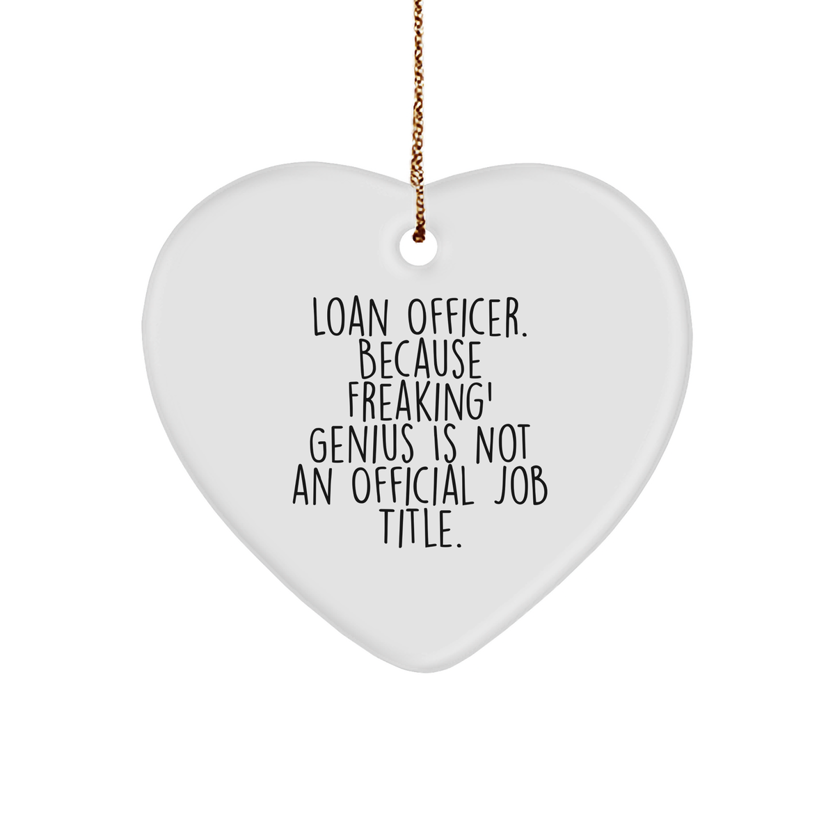 Funny Loan Officer Gifts from Friends - Heart Ornament for Christmas, &#39;Loan Officer. Because Freaking&#39; genius Is Not An Official Job Title.&#39;, Heart-Shaped White Ornament - Image 1