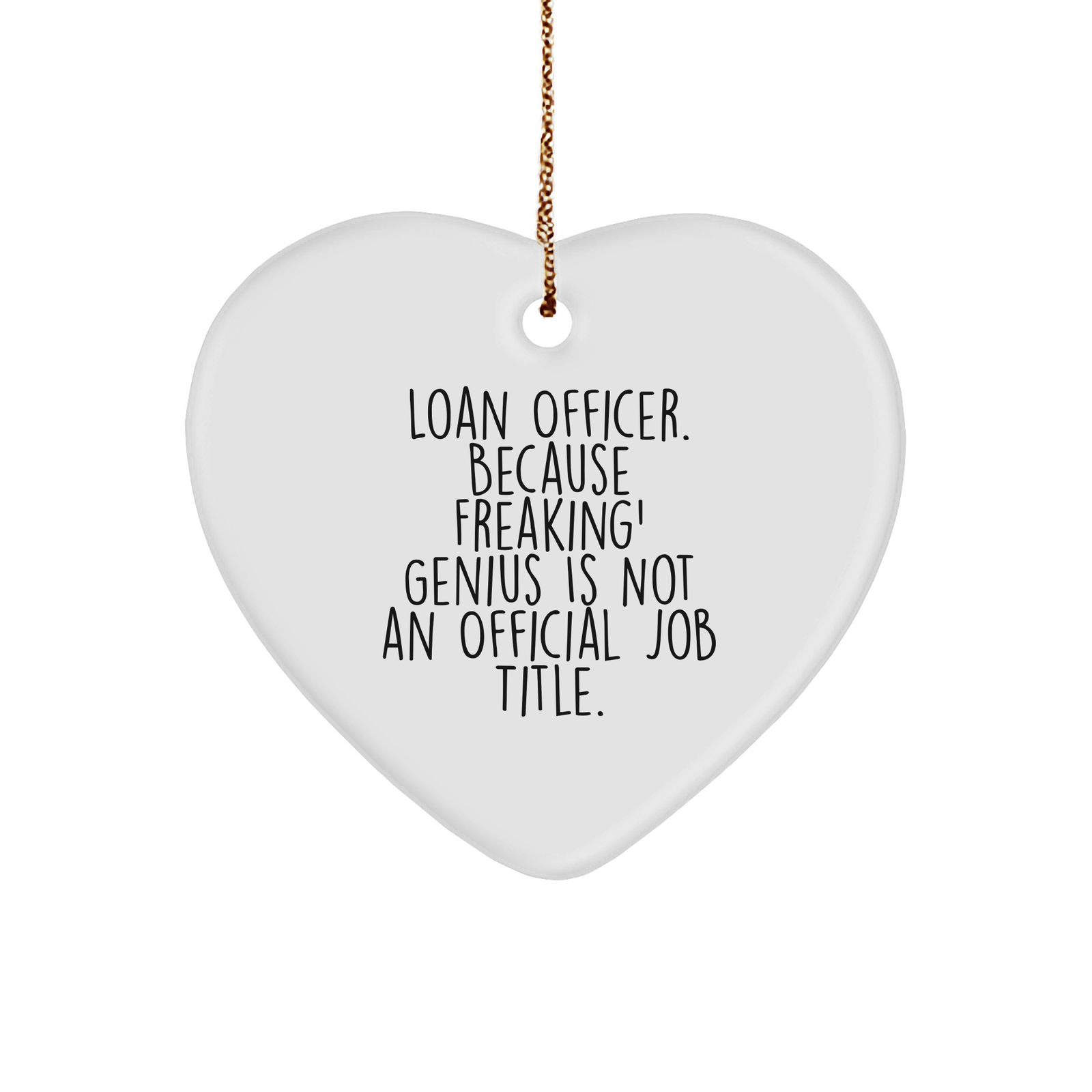Funny Loan Officer Gifts from Friends - Heart Ornament for Christmas, 'Loan Officer. Because Freaking' genius Is Not An Official Job Title.', Heart-Shaped White Ornament - Image 1