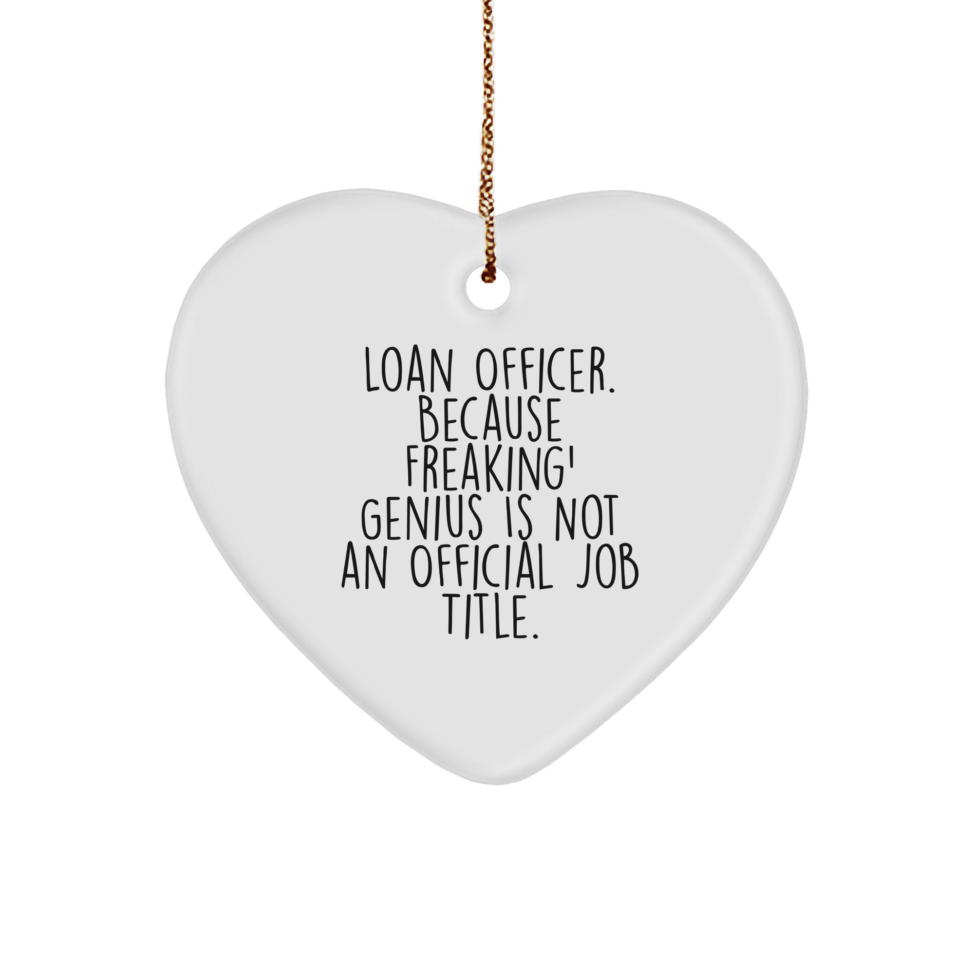 Funny Loan Officer Gifts from Friends - Heart Ornament for Christmas, 'Loan Officer. Because Freaking' genius Is Not An Official Job Title.', Heart-Shaped White Ornament - Image 1