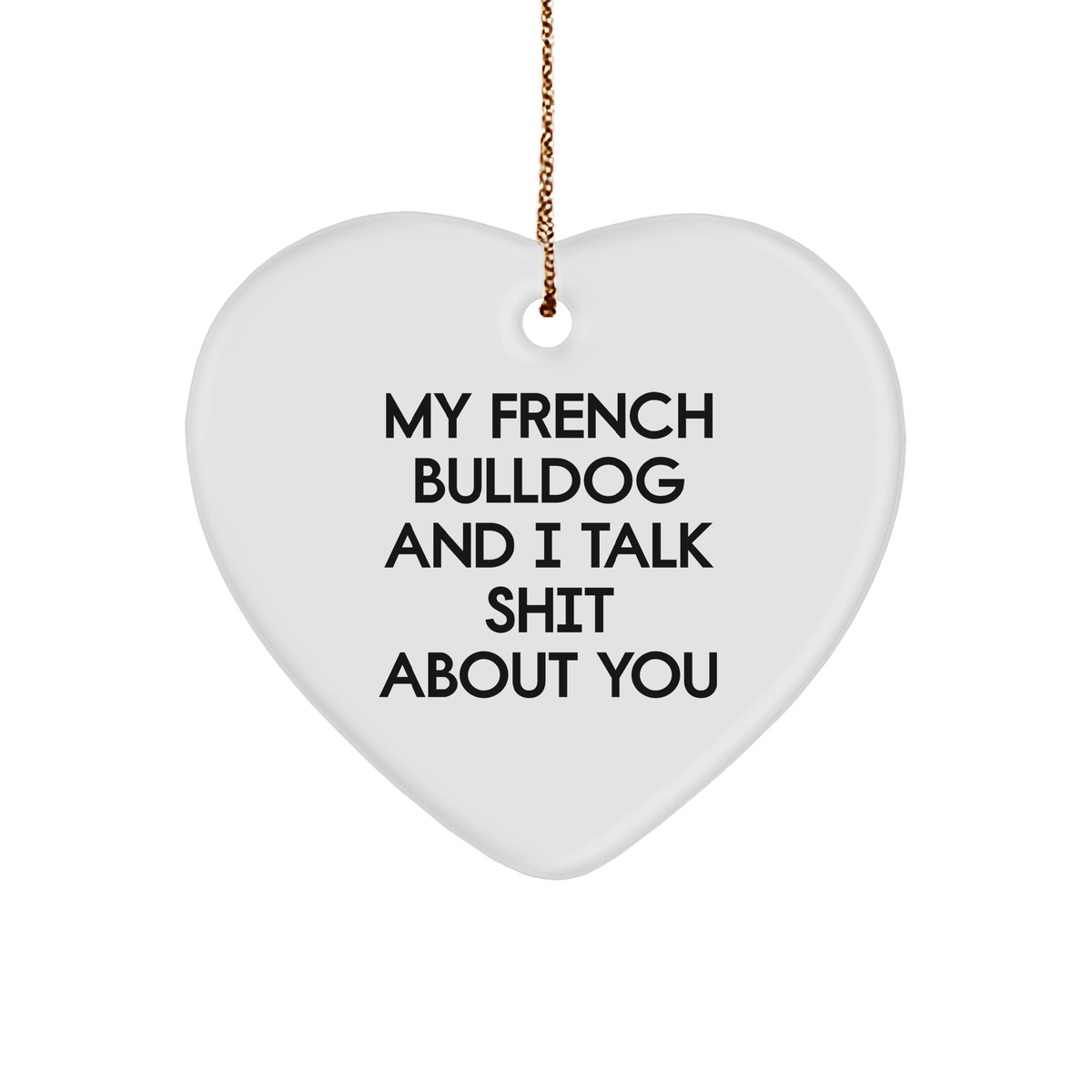 Funny French Bulldog Gifts from Friends for French Bulldog Lovers - &#39;My French Bulldog And I Talk Shit About You&#39; Heart Ornament for Christmas - Image 1