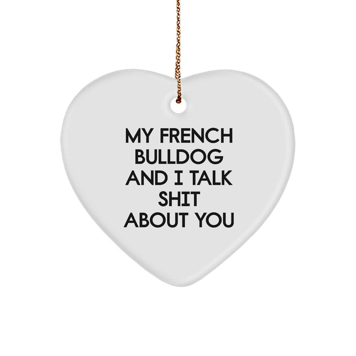 Funny French Bulldog Gifts from Friends for French Bulldog Lovers - 'My French Bulldog And I Talk Shit About You' Heart Ornament for Christmas - Image 1