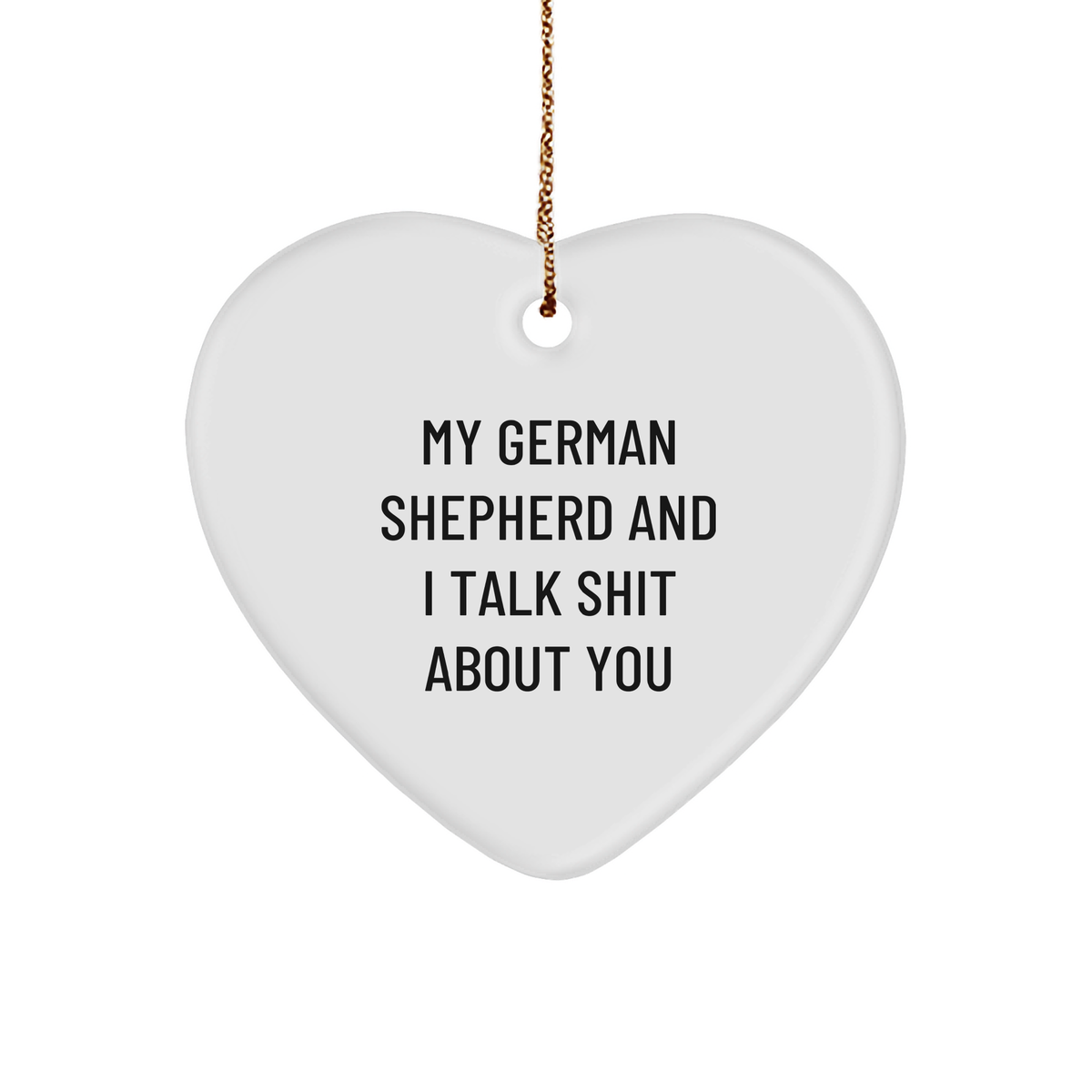 Funny German Shepherd Dog Gifts from Men to Family - Heart Ornament with &#39;My German Shepherd And I Talk Shit About You&#39; Quote for Christmas - Image 1