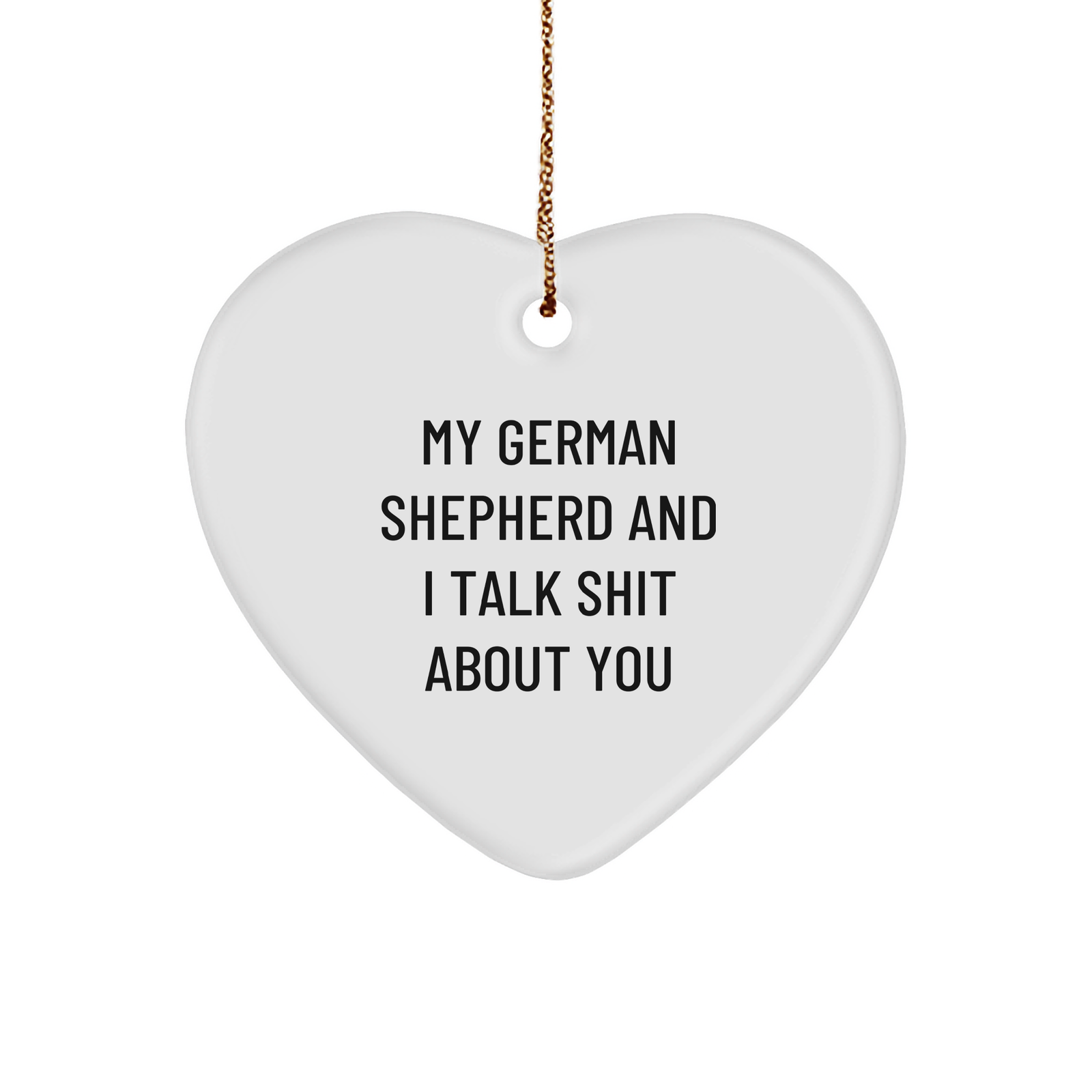 Funny German Shepherd Dog Gifts from Men to Family - Heart Ornament with 'My German Shepherd And I Talk Shit About You' Quote for Christmas - Image 1