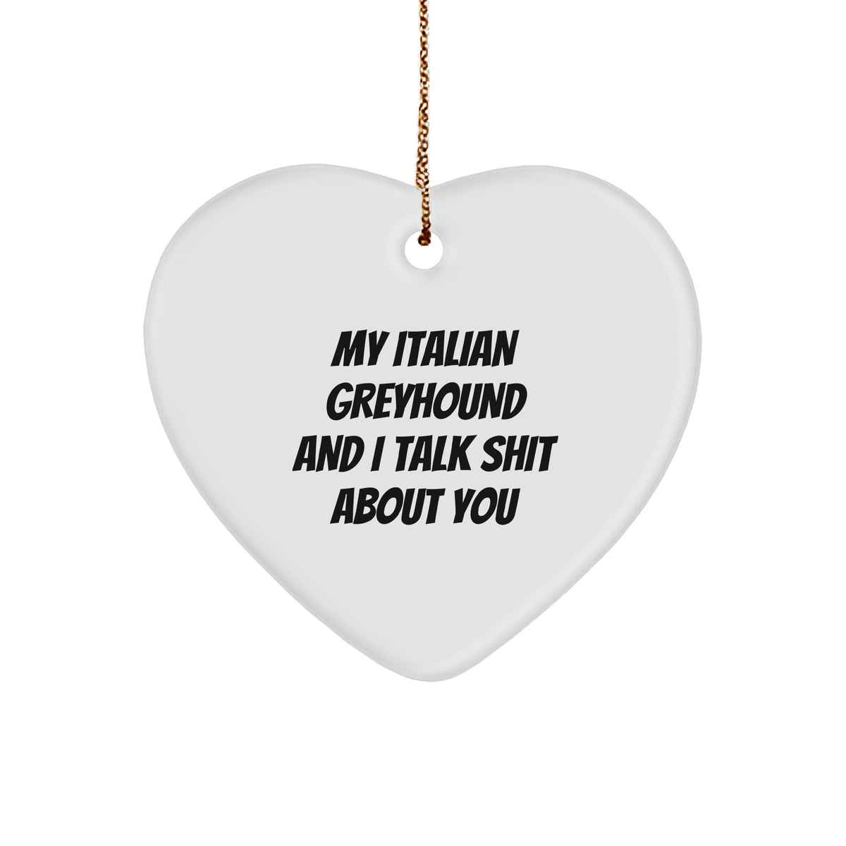 Italian Greyhound Dog Lover&#39;s Funny Christmas Unique Gift - Heart Ornament, &#39;My Italian Greyhound And I Talk Shit About You&#39; Quote, Gifts from Friends and Family for Italian Greyhound Dog Owners - Image 1