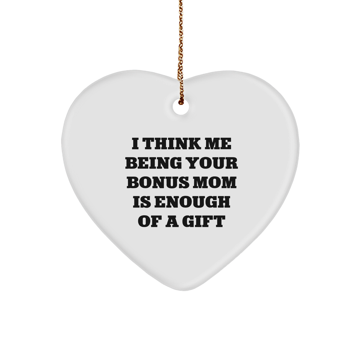 Funny Bonus Mom Heart Ornament, Gifts from Men to Bonus Mom, I Think Me Being Your Bonus Mom Is Enough Of A Gift, Unique Christmas Unique Gifts for Bonus Mom - Image 1