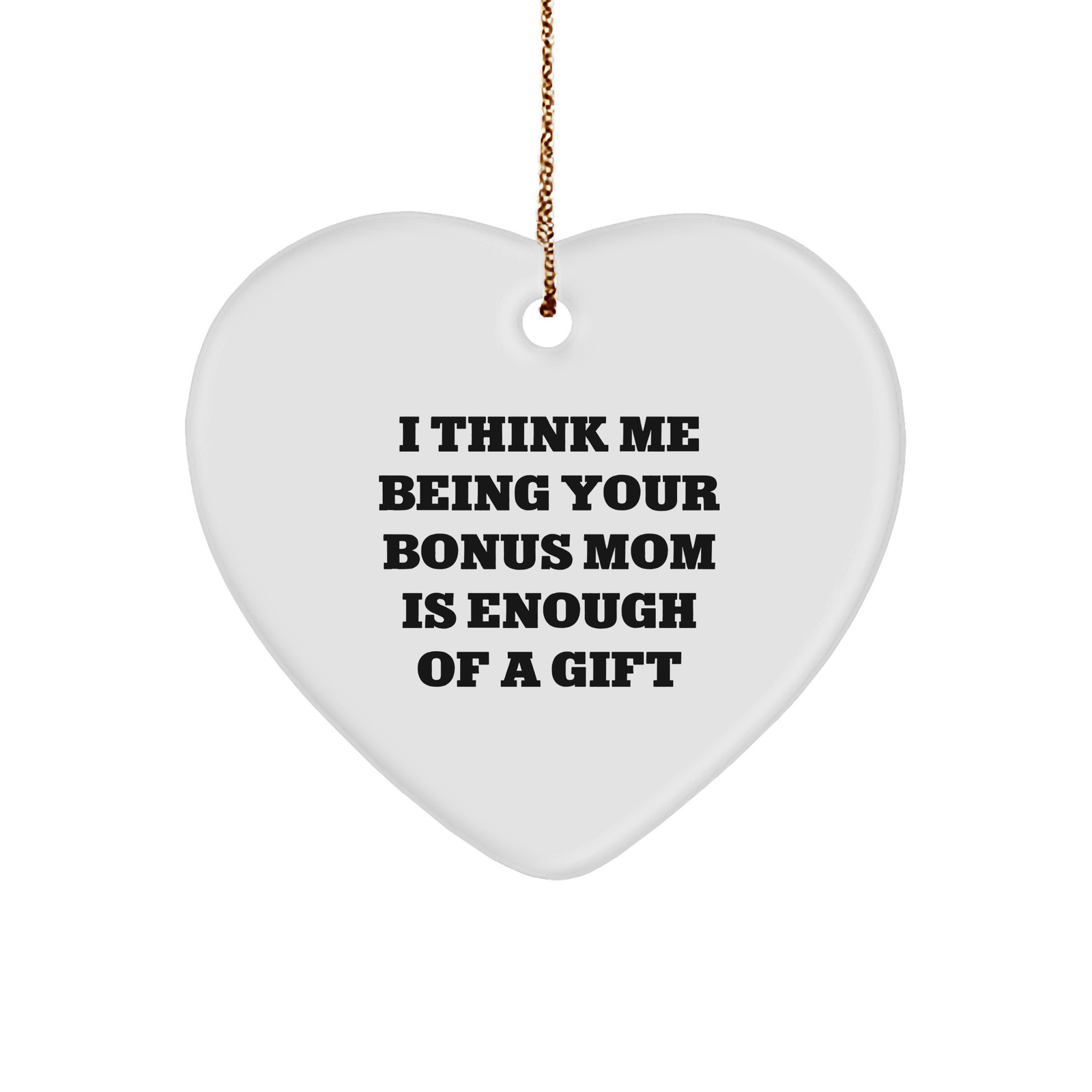 Funny Bonus Mom Heart Ornament, Gifts from Men to Bonus Mom, I Think Me Being Your Bonus Mom Is Enough Of A Gift, Unique Christmas Unique Gifts for Bonus Mom - Image 1