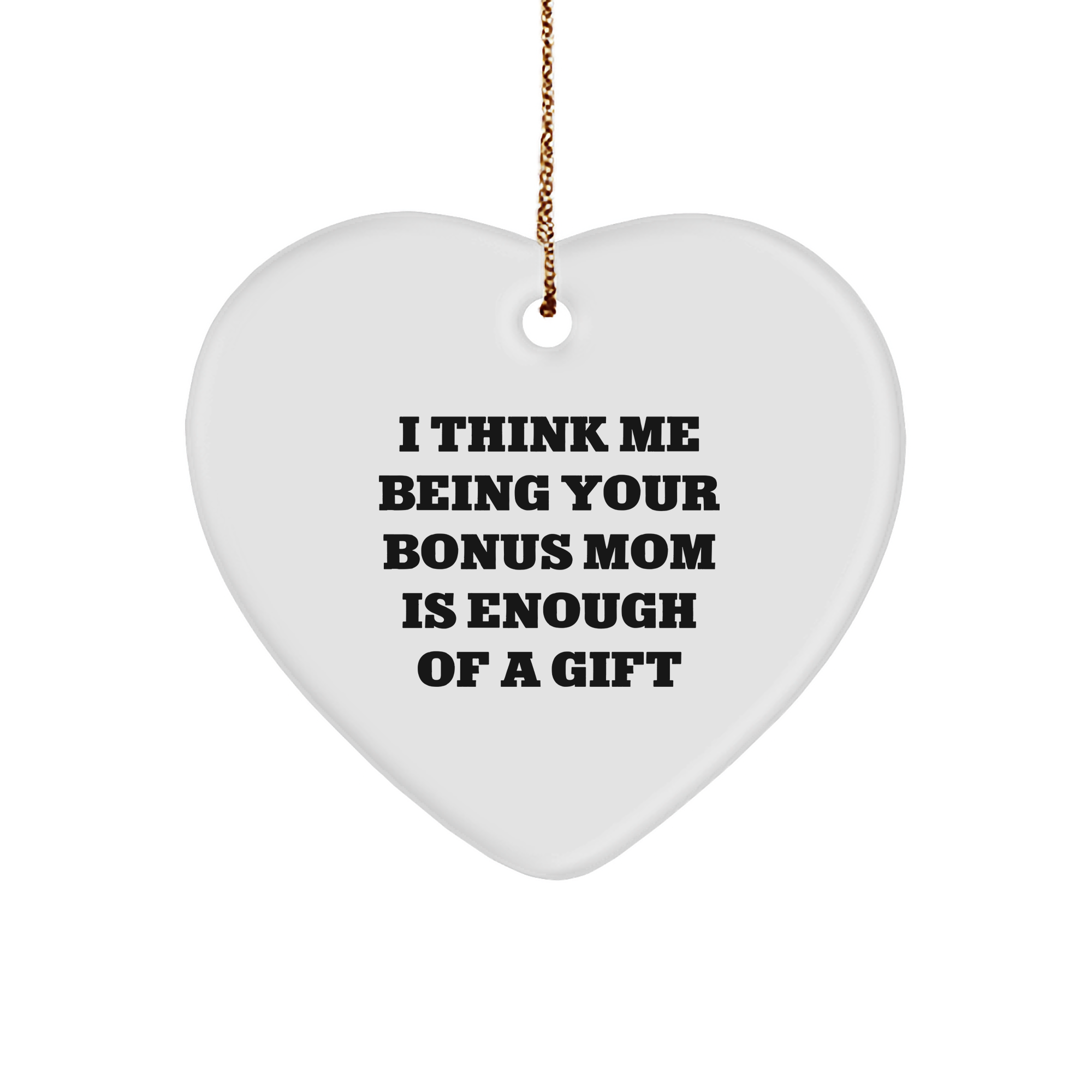 Funny Bonus Mom Heart Ornament, Gifts from Men to Bonus Mom, I Think Me Being Your Bonus Mom Is Enough Of A Gift, Unique Christmas Unique Gifts for Bonus Mom - Image 1