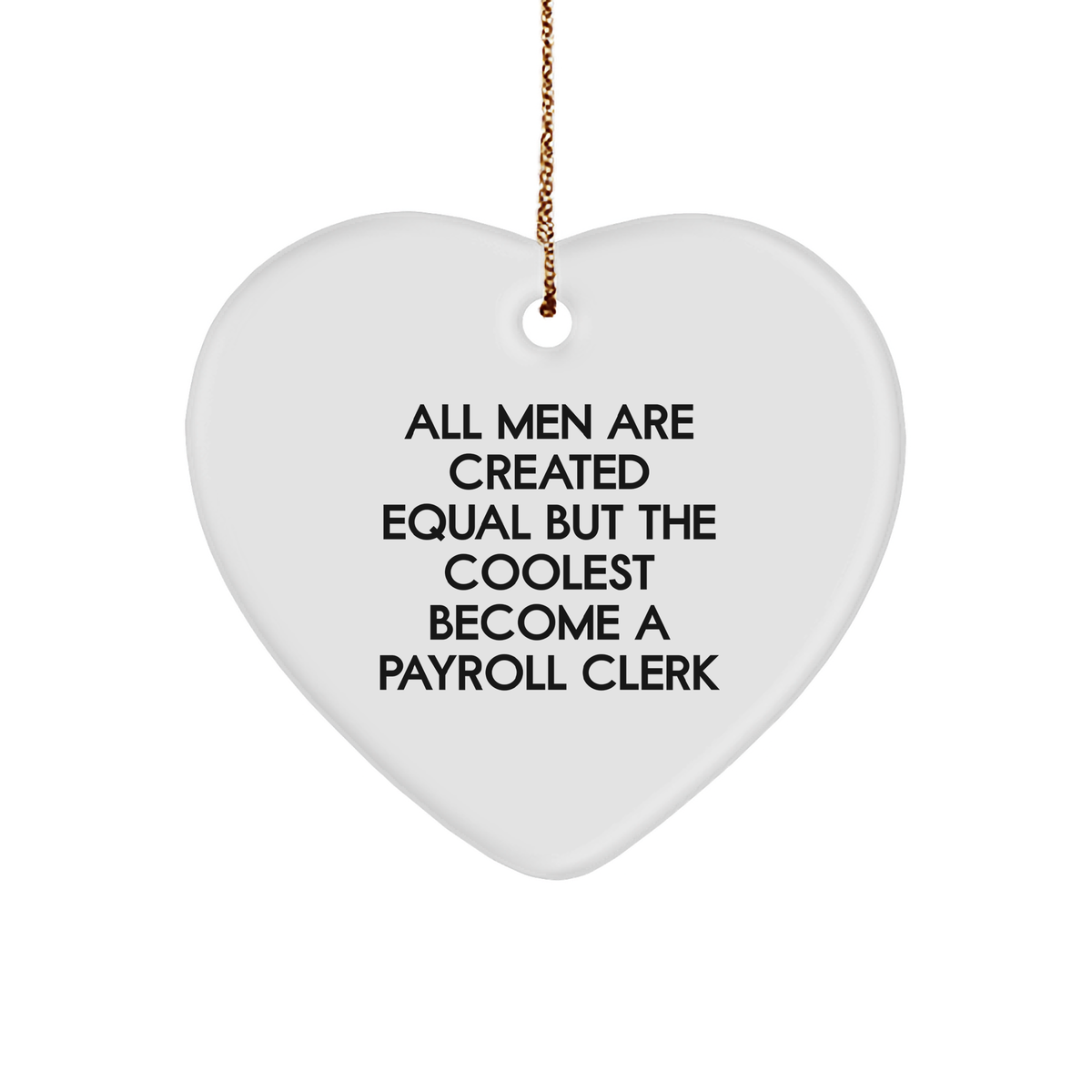 Funny Payroll Clerk Gifts, Heart Ornament for Men, &#39;All Men Are Created Equal...&#39; Quote, Christmas Unique Presents from Family, Friends, and Coworkers - Image 1