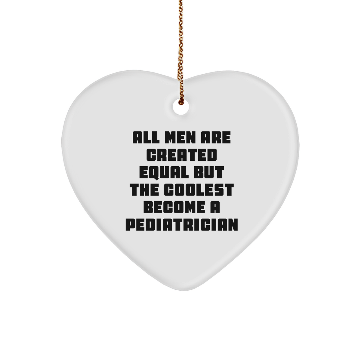 &#39;All Men Are Created Equal But The Coolest Become A Pediatrician&#39; Funny Heart Ornament Gifts from Men for Pediatrician Christmas Unique Gifts - Image 1