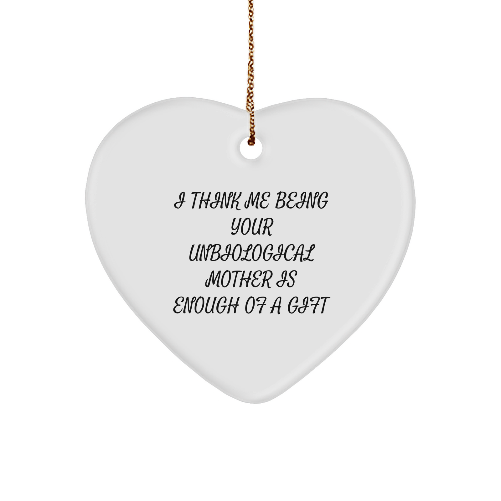 Funny Unbiological Mother Gifts from Friends, Unbiological Mother Heart Ornament, Quotes, Christmas Unique Gifts for Unbiological Mother, I Think Me Being Your Unbiological Mother Is Enough Of A Gift - Image 1