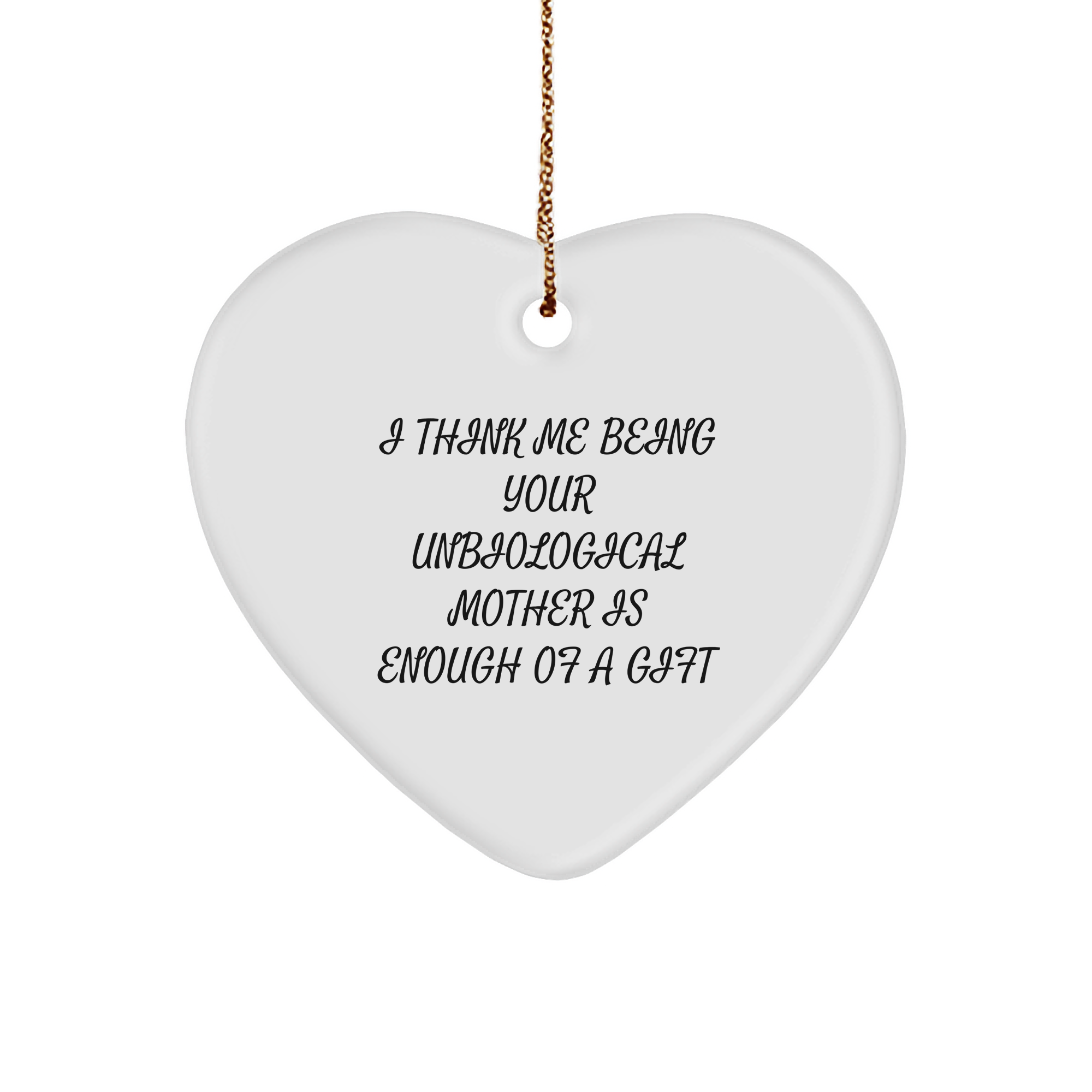 Funny Unbiological Mother Gifts from Friends, Unbiological Mother Heart Ornament, Quotes, Christmas Unique Gifts for Unbiological Mother, I Think Me Being Your Unbiological Mother Is Enough Of A Gift - Image 1